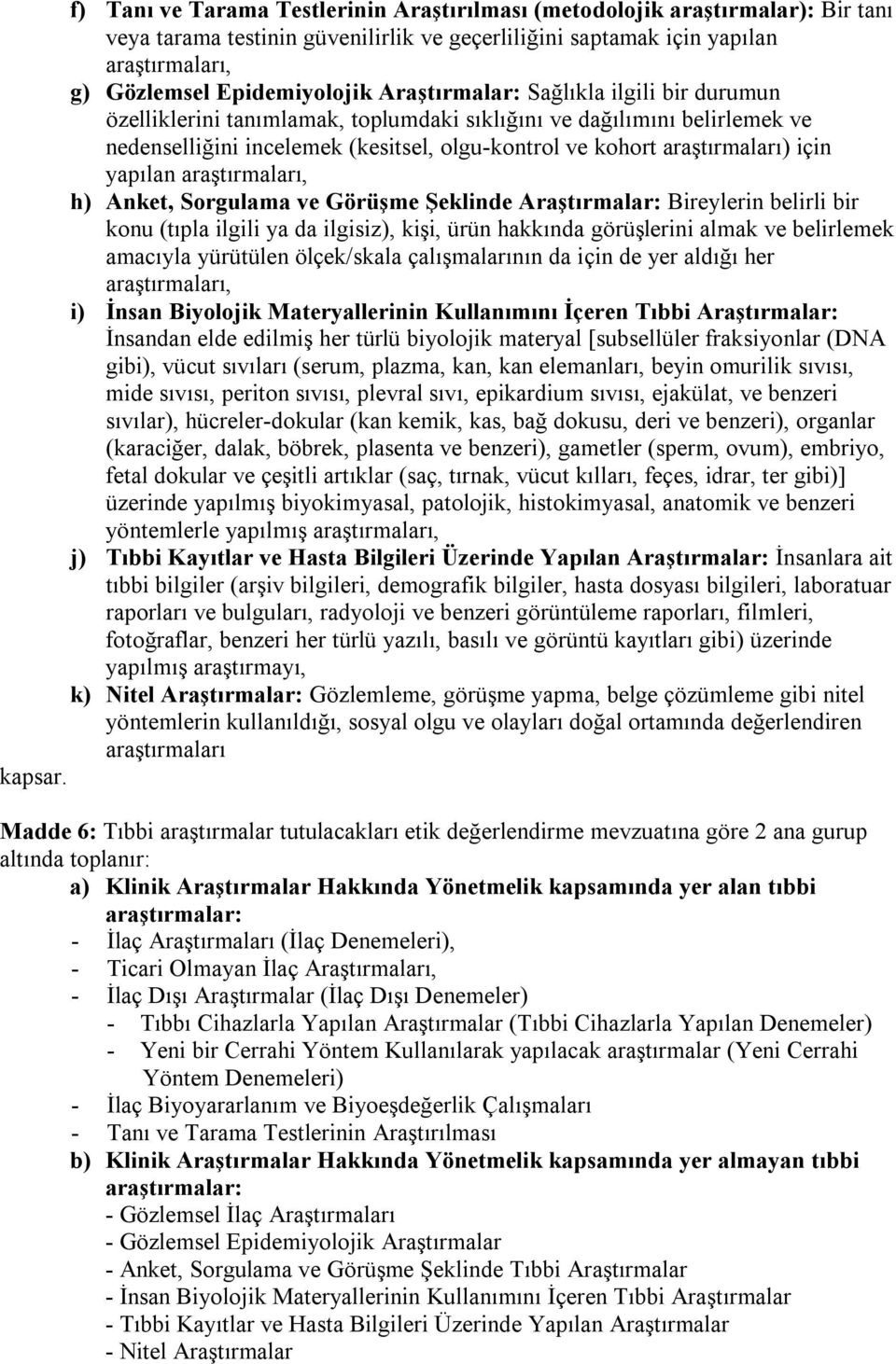 yapılan araştırmaları, h) Anket, Sorgulama ve Görüşme Şeklinde Araştırmalar: Bireylerin belirli bir konu (tıpla ilgili ya da ilgisiz), kişi, ürün hakkında görüşlerini almak ve belirlemek amacıyla