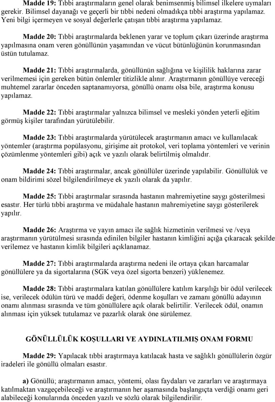 Madde 20: Tıbbi araştırmalarda beklenen yarar ve toplum çıkarı üzerinde araştırma yapılmasına onam veren gönüllünün yaşamından ve vücut bütünlüğünün korunmasından üstün tutulamaz.