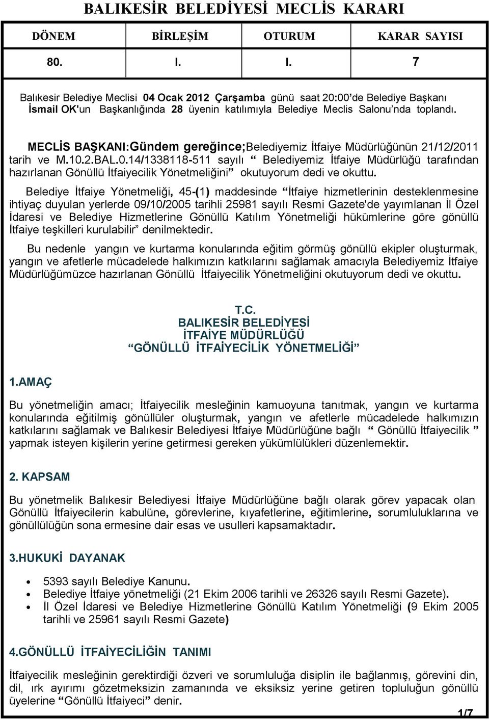 Belediye İtfaiye Yönetmeliği, 45-(1) maddesinde İtfaiye hizmetlerinin desteklenmesine ihtiyaç duyulan yerlerde 09/10/2005 tarihli 25981 sayılı Resmi Gazete'de yayımlanan İl Özel İdaresi ve Belediye