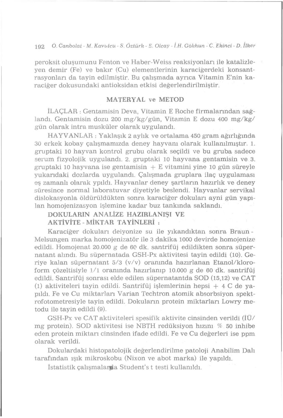 Bu çlışmd yrıc Vitmin E'nin krciğer dokusundki ntioksidn etkisi değerlendirilmiştir. MTERYL ve METOD İLÇLR : Gentmisin Dev, Vitmin E Roche firmlrındn sğlndı.