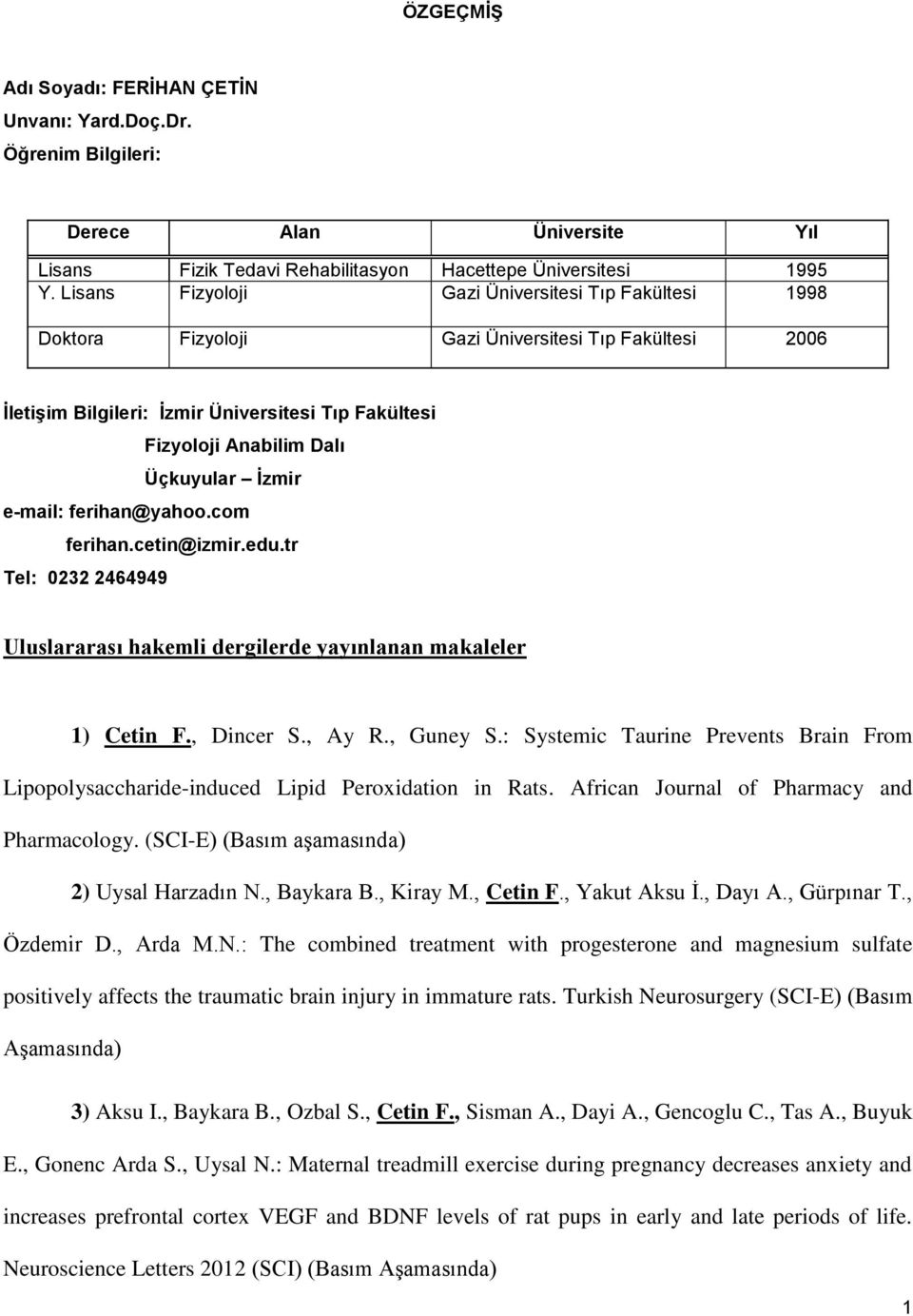 İzmir e-mail: ferihan@yahoo.com ferihan.cetin@izmir.edu.tr Tel: 0232 2464949 Uluslararası hakemli dergilerde yayınlanan makaleler 1) Cetin F., Dincer S., Ay R., Guney S.