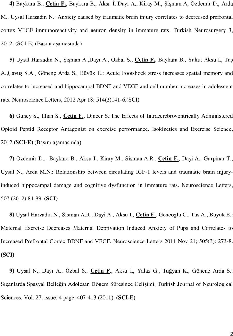 (SCI-E) (Basım aģamasında) 5) Uysal Harzadın N., ġiģman A.,Dayı A., Özbal S., Cetin F., Baykara B., Yakut Aksu Ġ., TaĢ A.,ÇavuĢ S.A., Gönenç Arda S., Büyük E.