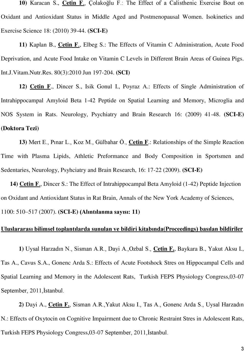 : The Effects of Vitamin C Administration, Acute Food Deprivation, and Acute Food Intake on Vitamin C Levels in Different Brain Areas of Guinea Pigs. Int.J.Vitam.Nutr.Res. 80(3):2010 Jun 197-204.