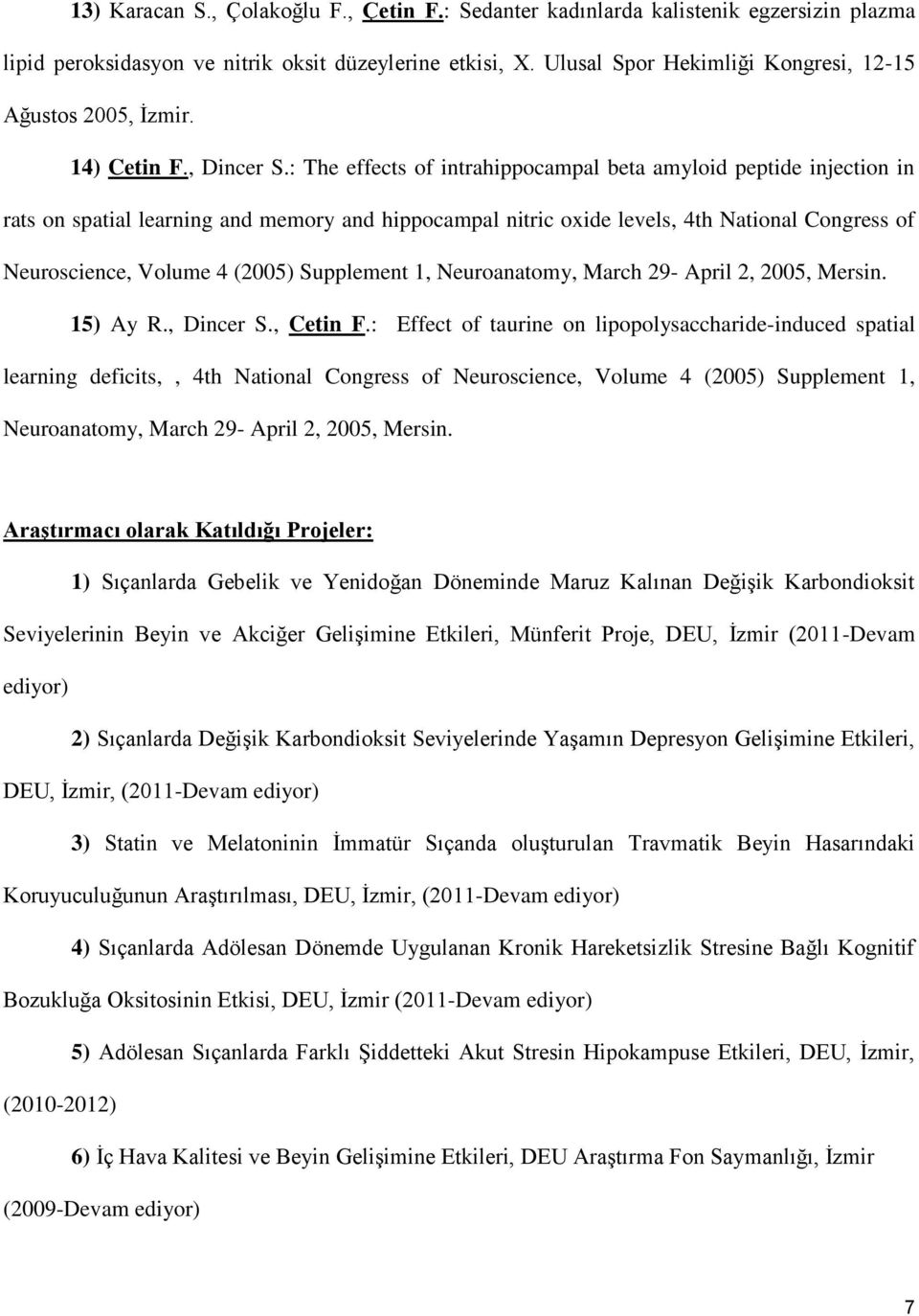 : The effects of intrahippocampal beta amyloid peptide injection in rats on spatial learning and memory and hippocampal nitric oxide levels, 4th National Congress of Neuroscience, Volume 4 (2005)