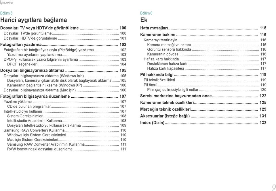 .. 104 Dosyaları bilgisayarınıza aktarma... 105 Dosyaları bilgisayarınıza aktarma (Windows için)... 105 Dosyaları, kamerayı çıkarılabilir disk olarak bağlayarak aktarma.