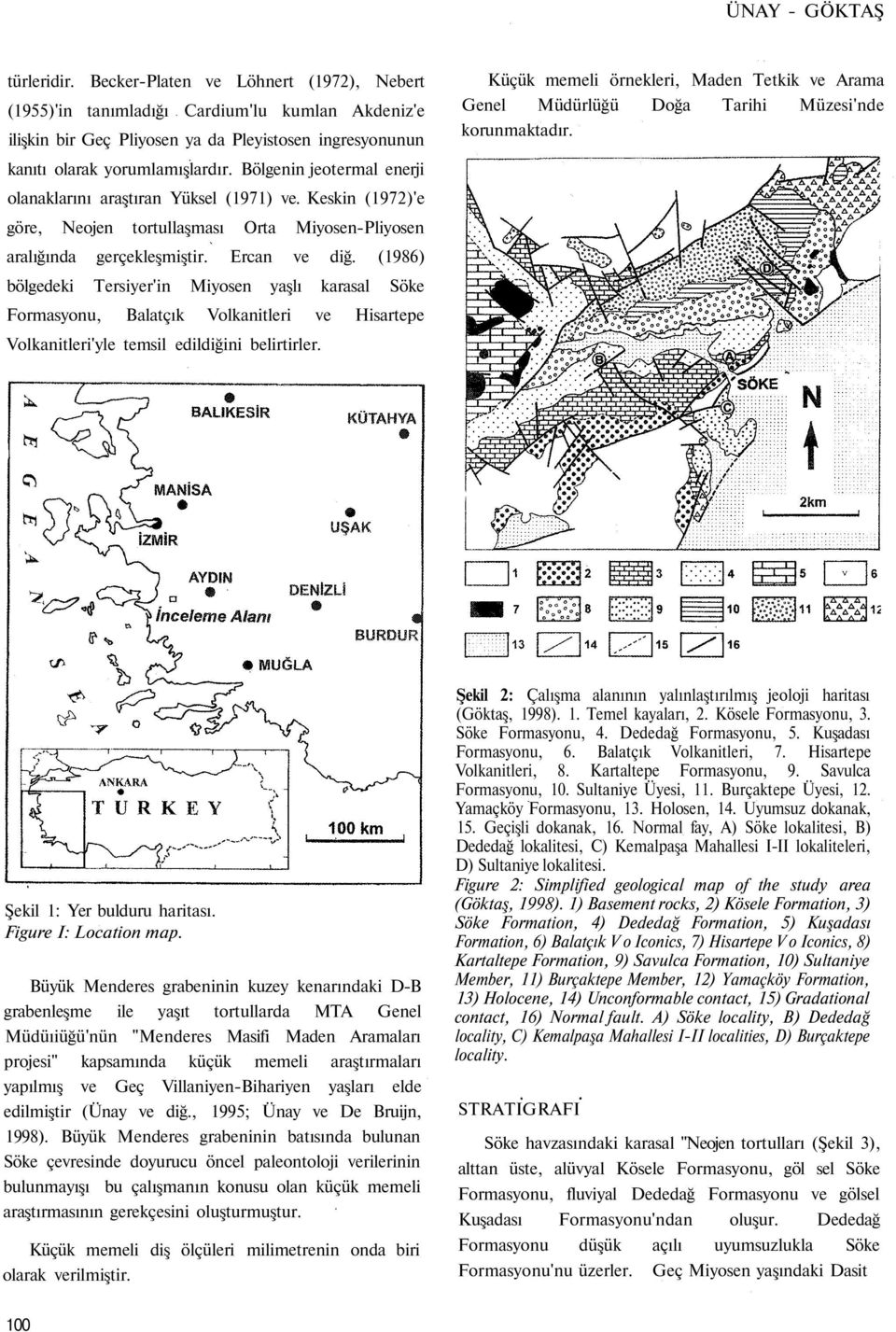 Bölgenin jeotermal enerji olanaklarını araştıran Yüksel (1971) ve. Keskin (1972)'e göre, Neojen tortullaşması Orta Miyosen-Pliyosen aralığında gerçekleşmiştir. Ercan ve diğ.