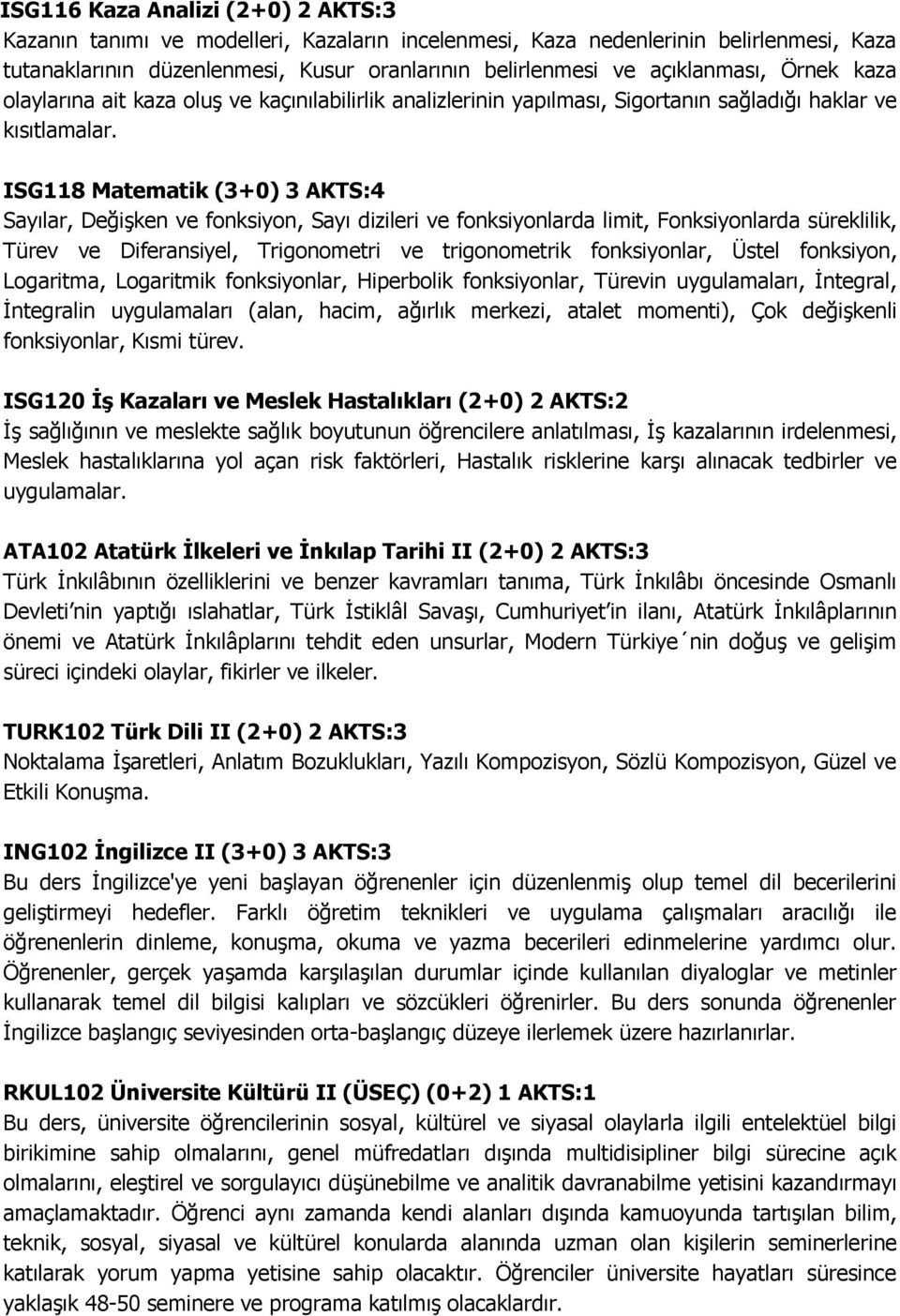 ISG118 Matematik (3+0) 3 AKTS:4 Sayılar, Değişken ve fonksiyon, Sayı dizileri ve fonksiyonlarda limit, Fonksiyonlarda süreklilik, Türev ve Diferansiyel, Trigonometri ve trigonometrik fonksiyonlar,