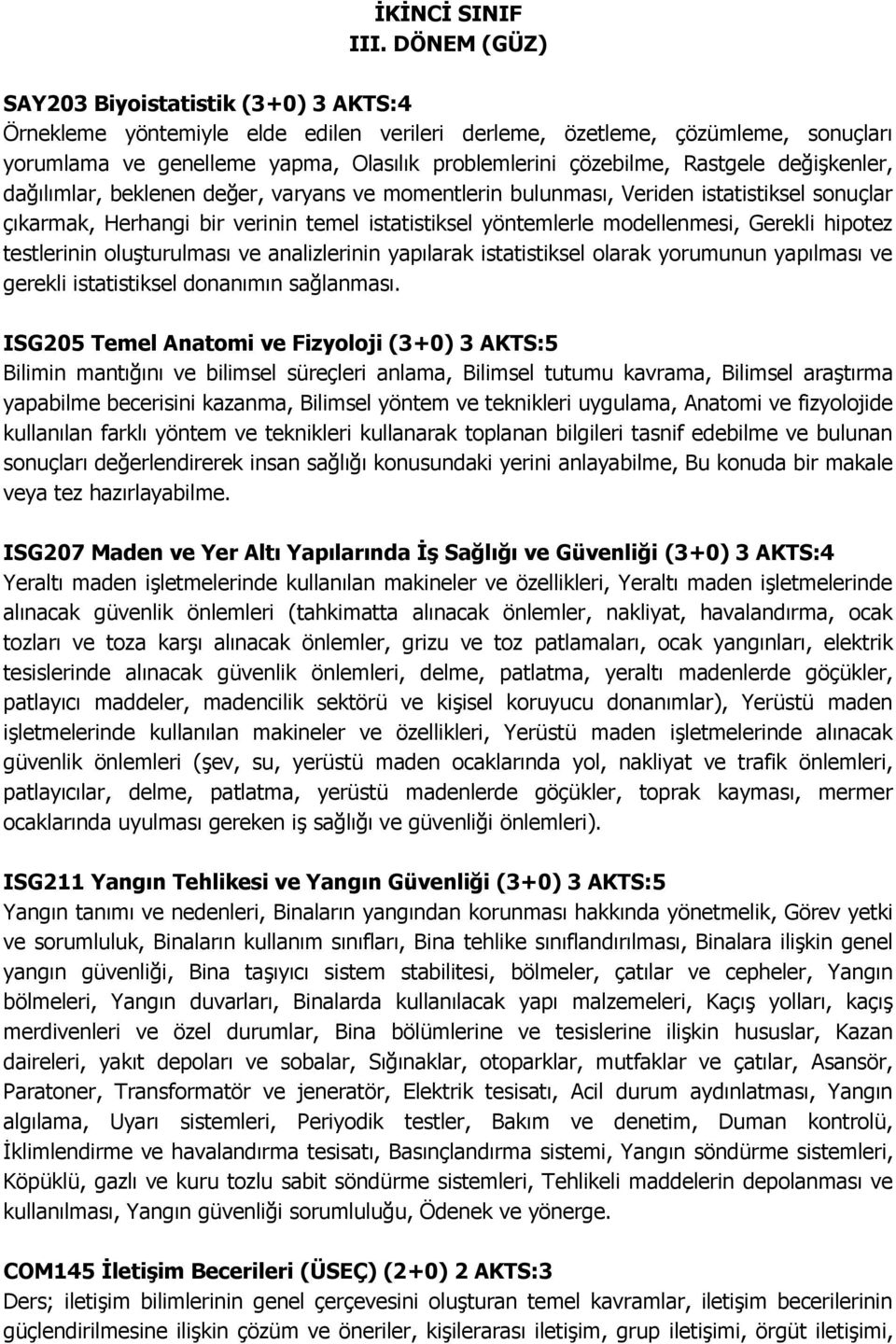 Rastgele değişkenler, dağılımlar, beklenen değer, varyans ve momentlerin bulunması, Veriden istatistiksel sonuçlar çıkarmak, Herhangi bir verinin temel istatistiksel yöntemlerle modellenmesi, Gerekli