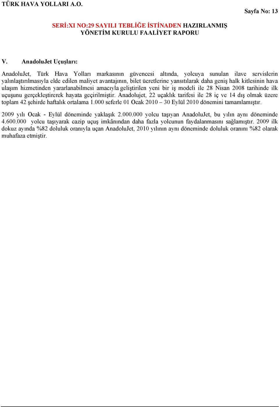 daha geniş halk kitlesinin hava ulaşım hizmetinden yararlanabilmesi amacıyla geliştirilen yeni bir iş modeli ile 28 Nisan 2008 tarihinde ilk uçuşunu gerçekleştirerek hayata geçirilmiştir.