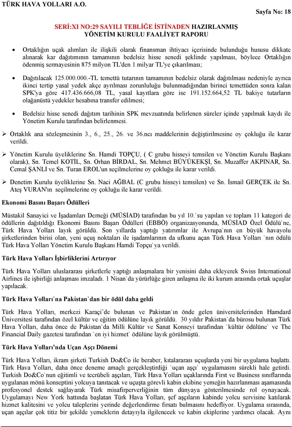 000.-TL temettü tutarının tamamının bedelsiz olarak dağıtılması nedeniyle ayrıca ikinci tertip yasal yedek akçe ayrılması zorunluluğu bulunmadığından birinci temettüden sonra kalan SPK'ya göre 417.