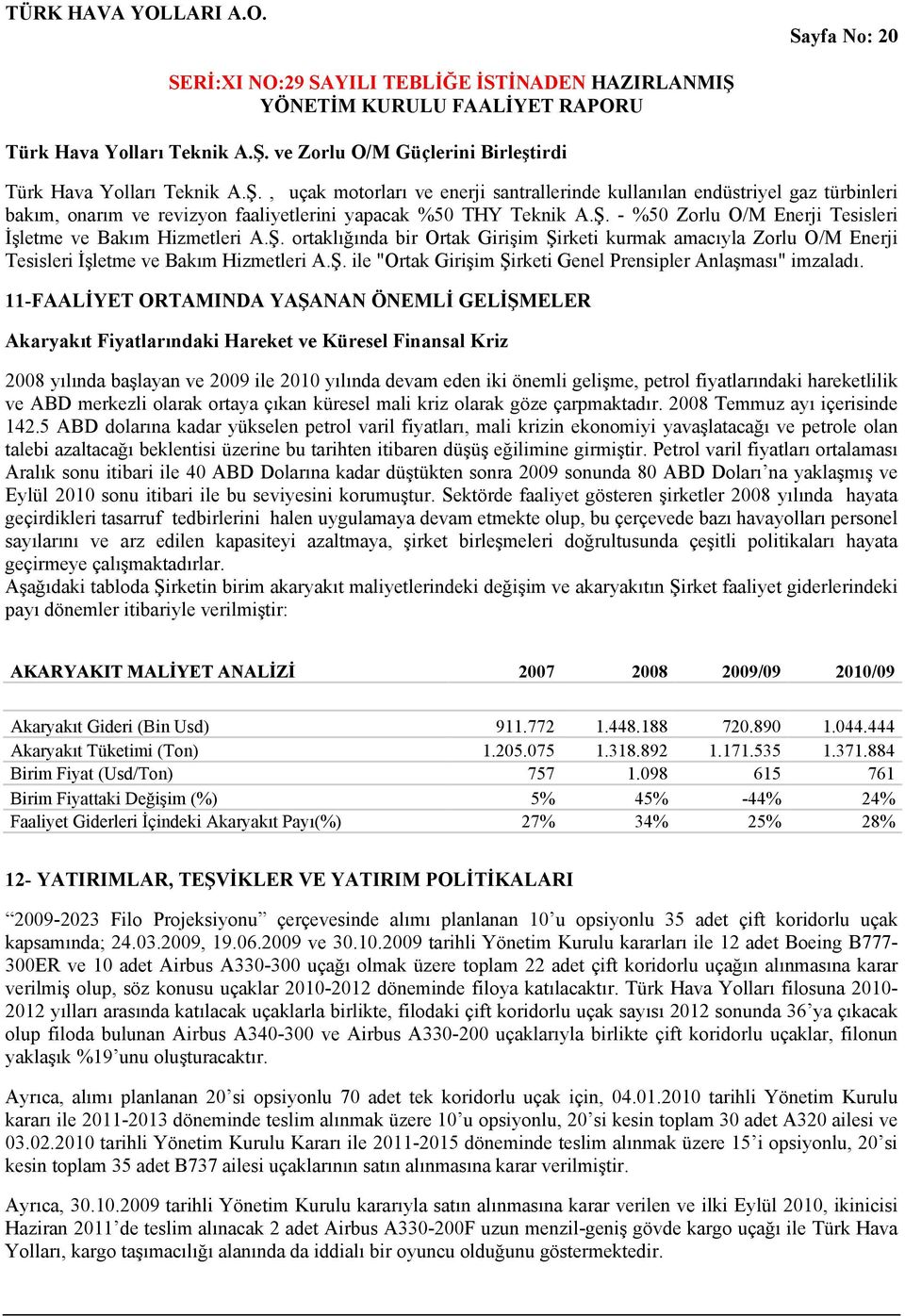 11-FAALİYET ORTAMINDA YAŞANAN ÖNEMLİ GELİŞMELER Akaryakıt Fiyatlarındaki Hareket ve Küresel Finansal Kriz 2008 yılında başlayan ve 2009 ile 2010 yılında devam eden iki önemli gelişme, petrol