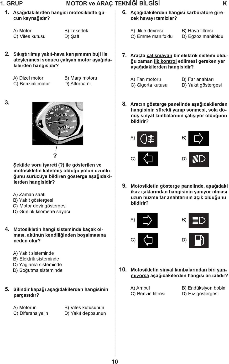 Sıkıştırılmış yakıt-hava karışımının buji ile ateşlenmesi sonucu çalışan motor aşağıdakilerden hangisidir? A) Dizel motor B) Marş motoru C) Benzinli motor D) Alternatör 7.
