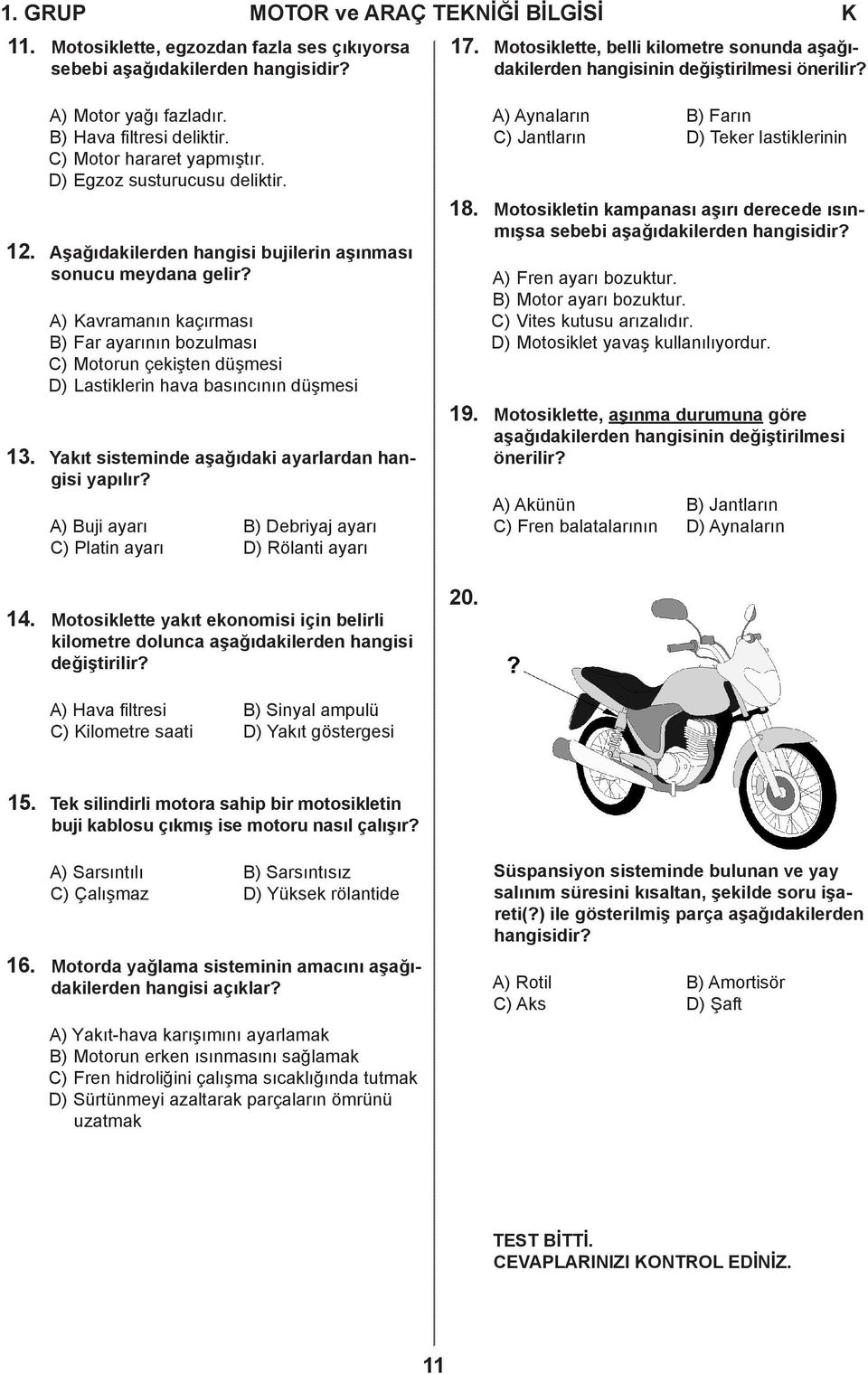 12. Aşağıdakilerden hangisi bujilerin aşınması sonucu meydana gelir? A) Kavramanın kaçırması B) Far ayarının bozulması C) Motorun çekişten düşmesi D) Lastiklerin hava basıncının düşmesi 13.