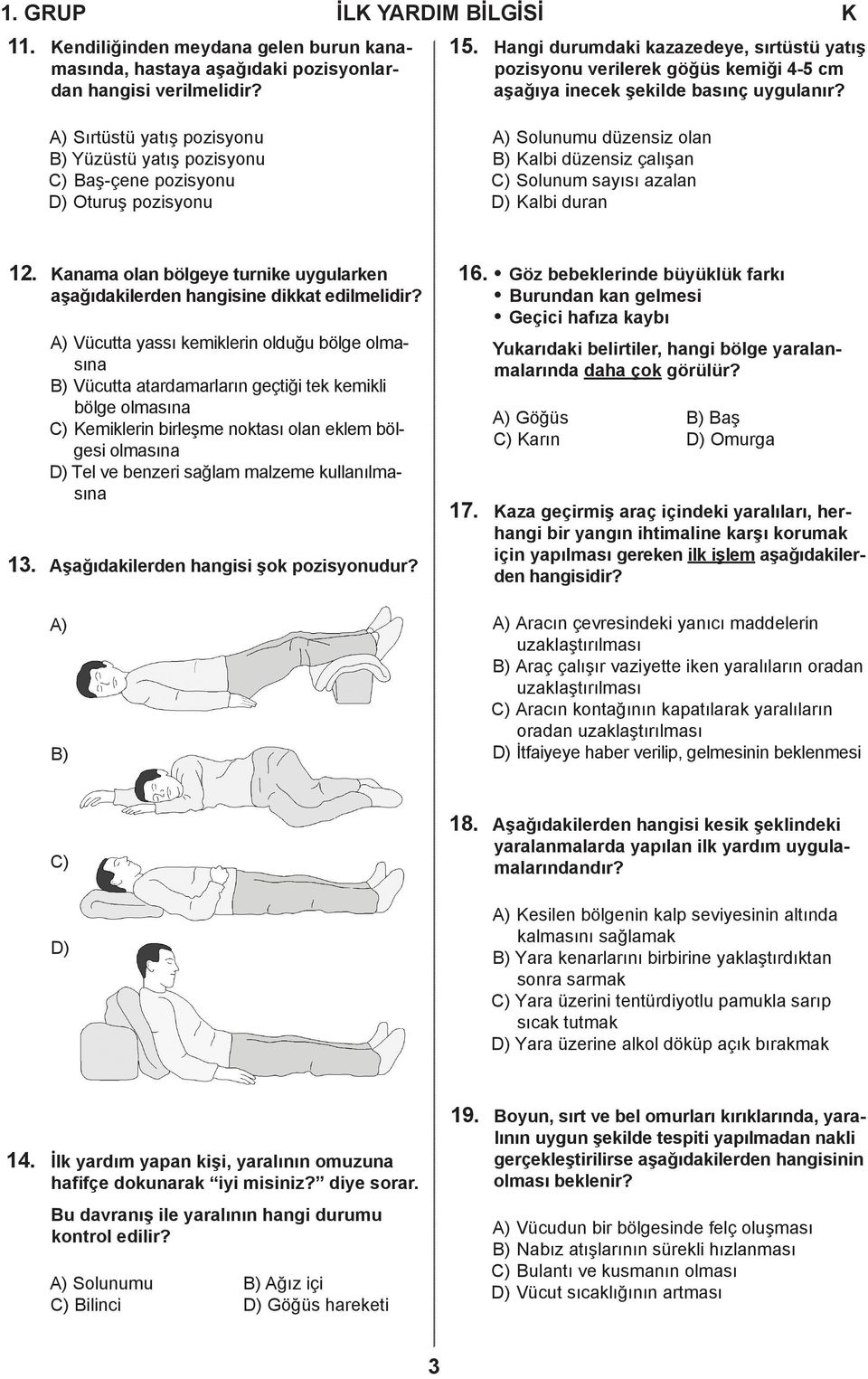 A) Sırtüstü yatış pozisyonu B) Yüzüstü yatış pozisyonu C) Baş-çene pozisyonu D) Oturuş pozisyonu A) Solunumu düzensiz olan B) Kalbi düzensiz çalışan C) Solunum sayısı azalan D) Kalbi duran 12.