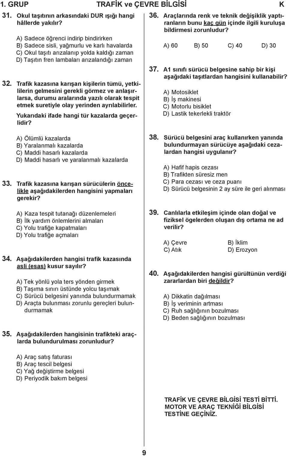 Trafik kazasına karışan kişilerin tümü, yetkililerin gelmesini gerekli görmez ve anlaşırlarsa, durumu aralarında yazılı olarak tespit etmek suretiyle olay yerinden ayrılabilirler.