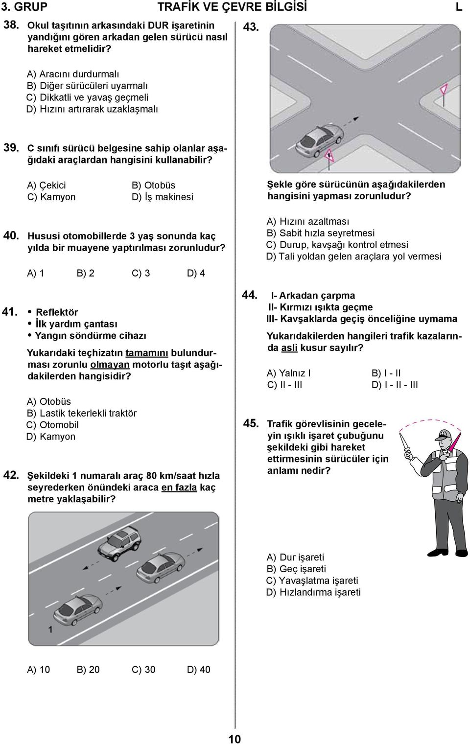 C sınıfı sürücü belgesine sahip olanlar aşağıdaki araçlardan hangisini kullanabilir? A) Çekici B) Otobüs C) Kamyon D) İş makinesi 40.