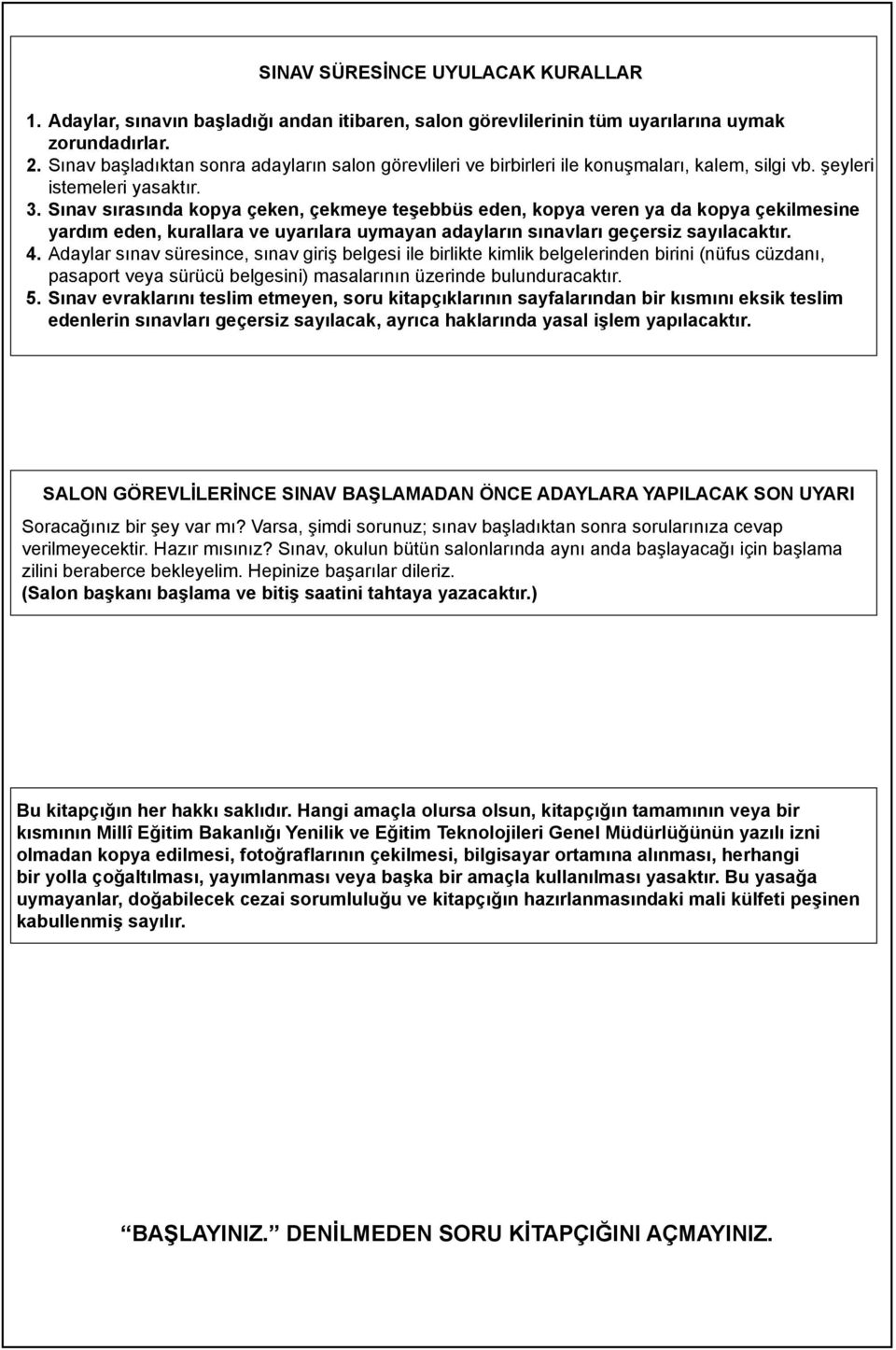 Sınav sırasında kopya çeken, çekmeye teşebbüs eden, kopya veren ya da kopya çekilmesine yardım eden, kurallara ve uyarılara uymayan adayların sınavları geçersiz sayılacaktır. 4.