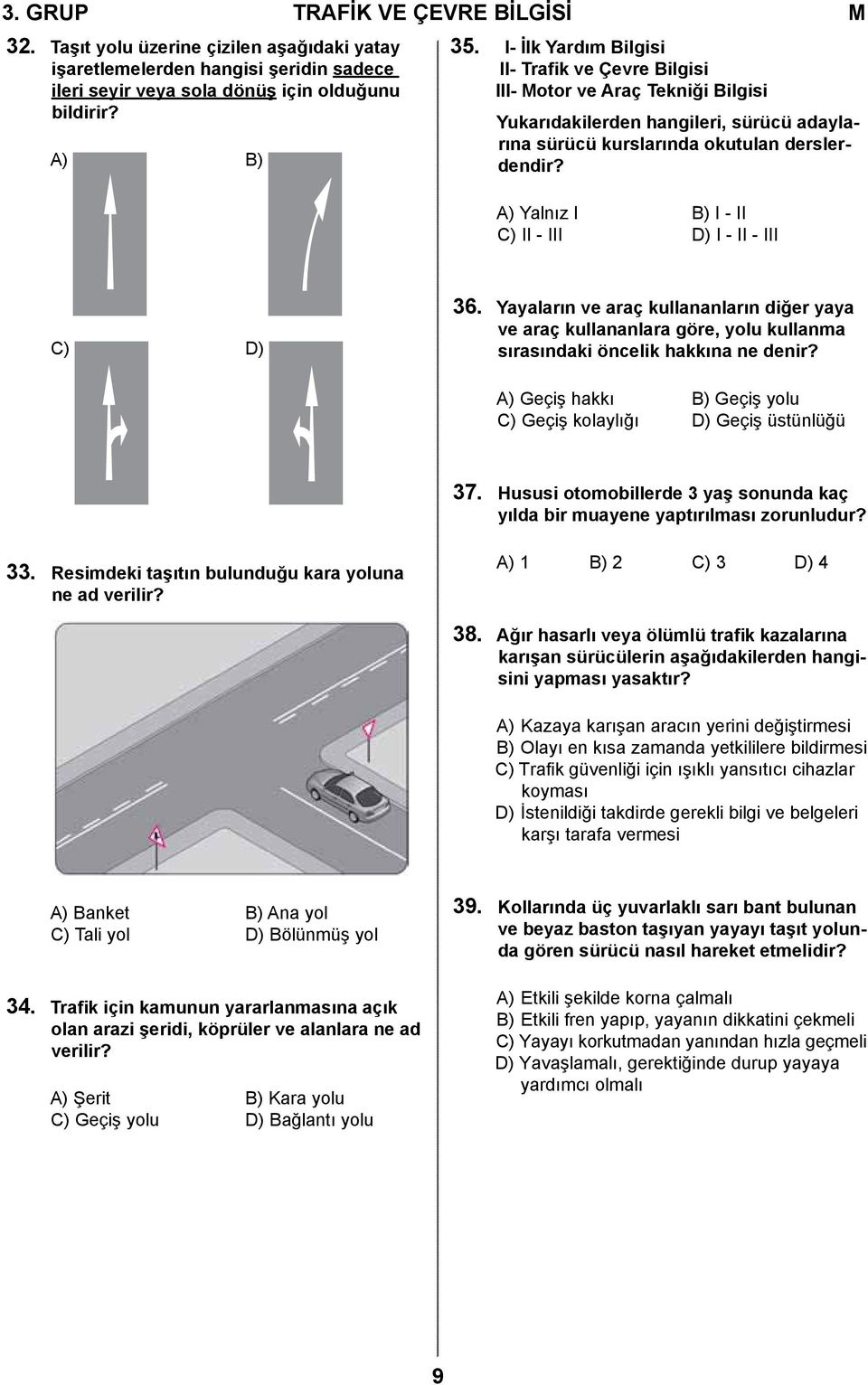 A) Yalnız I B) I - II C) II - III D) I - II - III C) D) 36. Yayaların ve araç kullananların diğer yaya ve araç kullananlara göre, yolu kullanma sırasındaki öncelik hakkına ne denir?