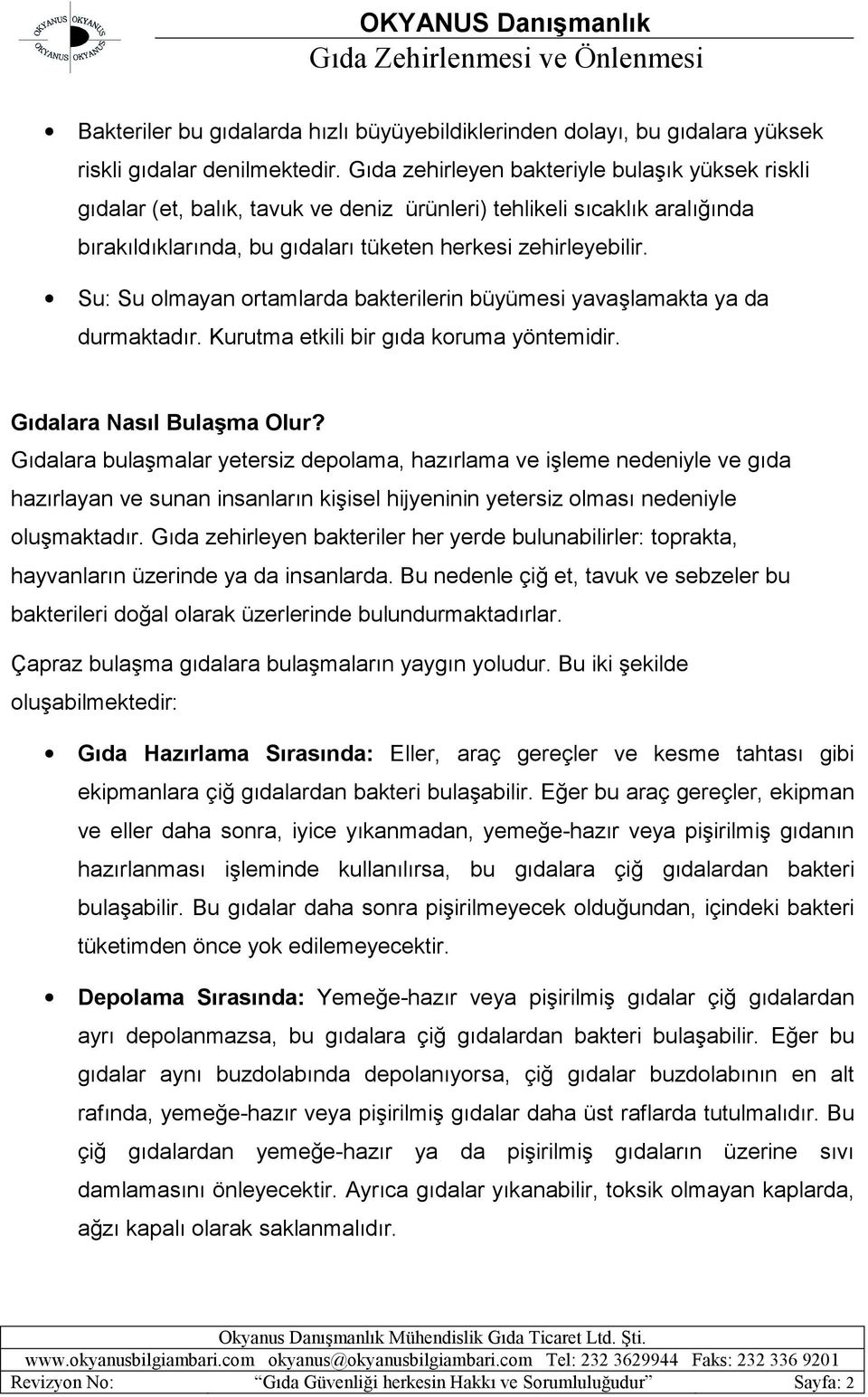 Su: Su olmayan ortamlarda bakterilerin büyümesi yavaşlamakta ya da durmaktadır. Kurutma etkili bir gıda koruma yöntemidir. Gıdalara Nasıl Bulaşma Olur?