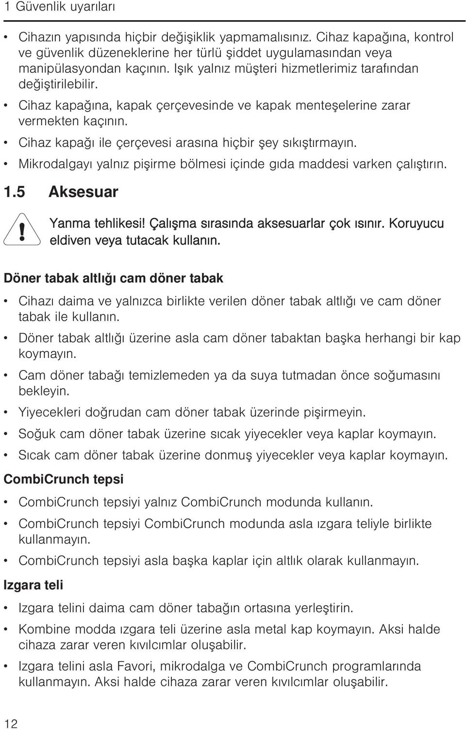 Cihaz kapağı ile çerçevesi arasına hiçbir şey sıkıştırmayın. Mikrodalgayı yalnız pişirme bölmesi içinde gıda maddesi varken çalıştırın. 1.5 Aksesuar Yanma tehlikesi!