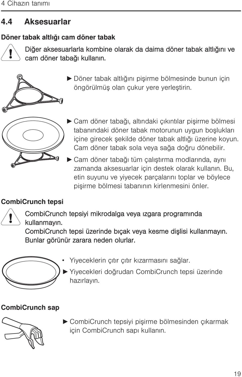 CombiCrunch tepsi Cam döner tabağı, altındaki çıkıntılar pişirme bölmesi tabanındaki döner tabak motorunun uygun boşlukları içine girecek şekilde döner tabak altlığı üzerine koyun.