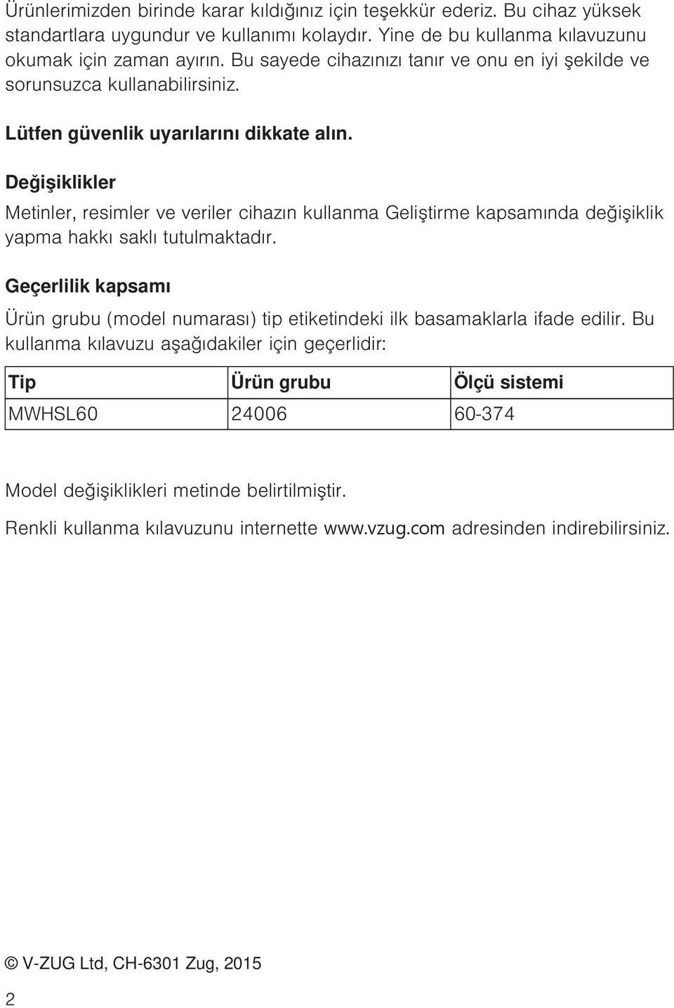 Değişiklikler Metinler, resimler ve veriler cihazın kullanma Geliştirme kapsamında değişiklik yapma hakkı saklı tutulmaktadır.