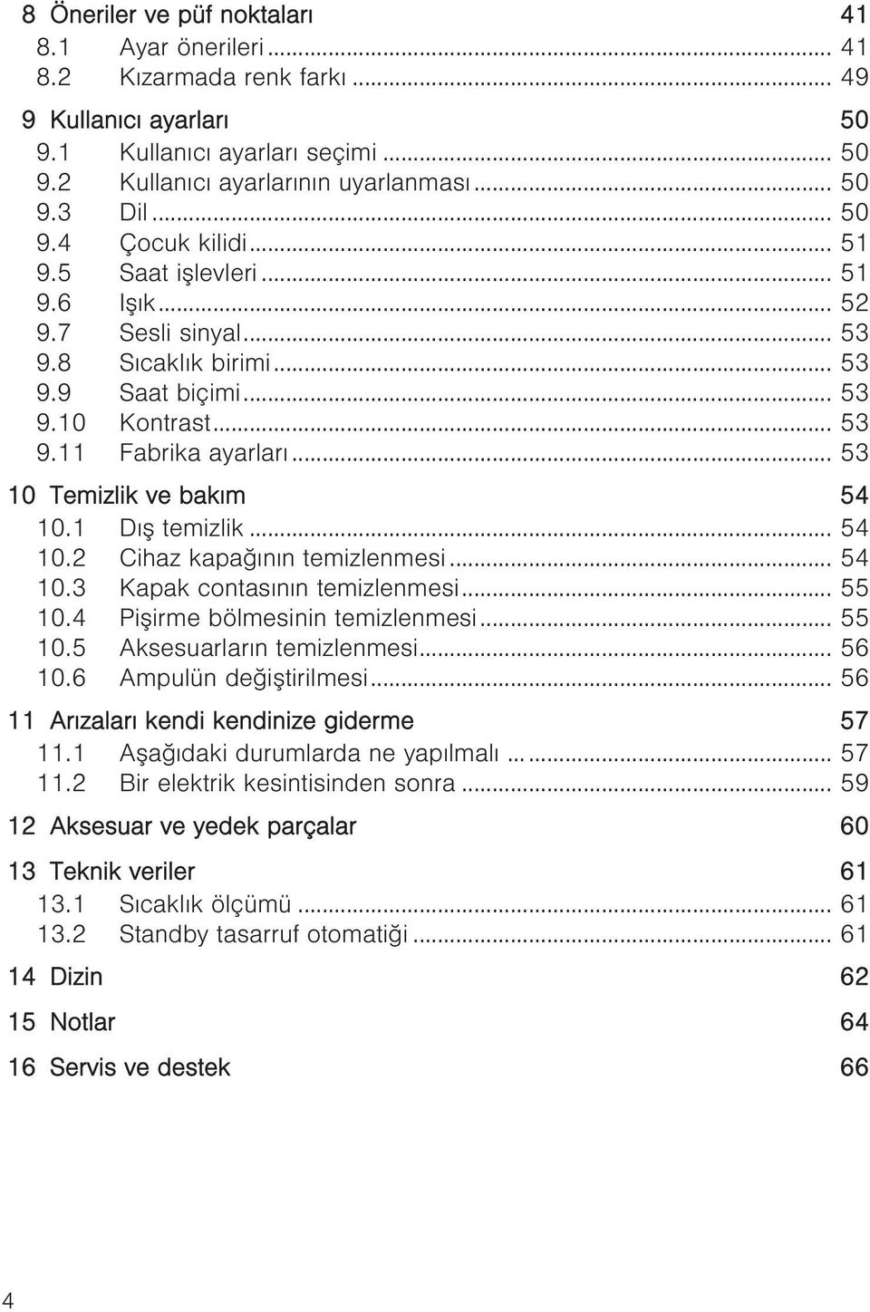 .. 53 10 Temizlik ve bakım 54 10.1 Dış temizlik... 54 10.2 Cihaz kapağının temizlenmesi... 54 10.3 Kapak contasının temizlenmesi... 55 10.4 Pişirme bölmesinin temizlenmesi... 55 10.5 Aksesuarların temizlenmesi.