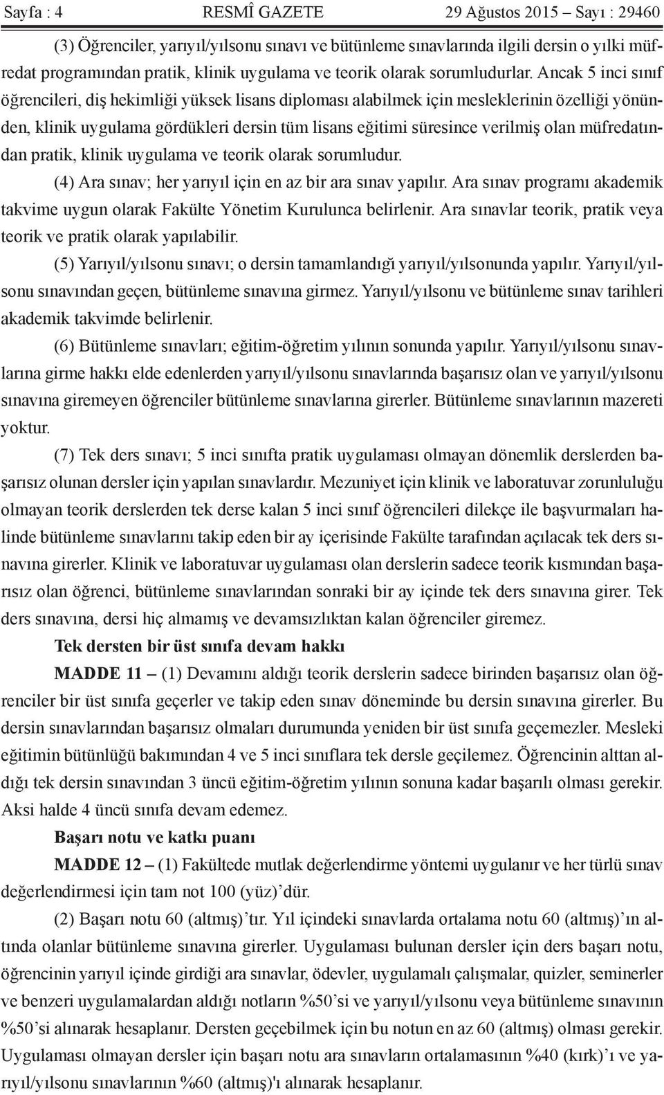 Ancak 5 inci sınıf öğrencileri, diş hekimliği yüksek lisans diploması alabilmek için mesleklerinin özelliği yönünden, klinik uygulama gördükleri dersin tüm lisans eğitimi süresince verilmiş olan