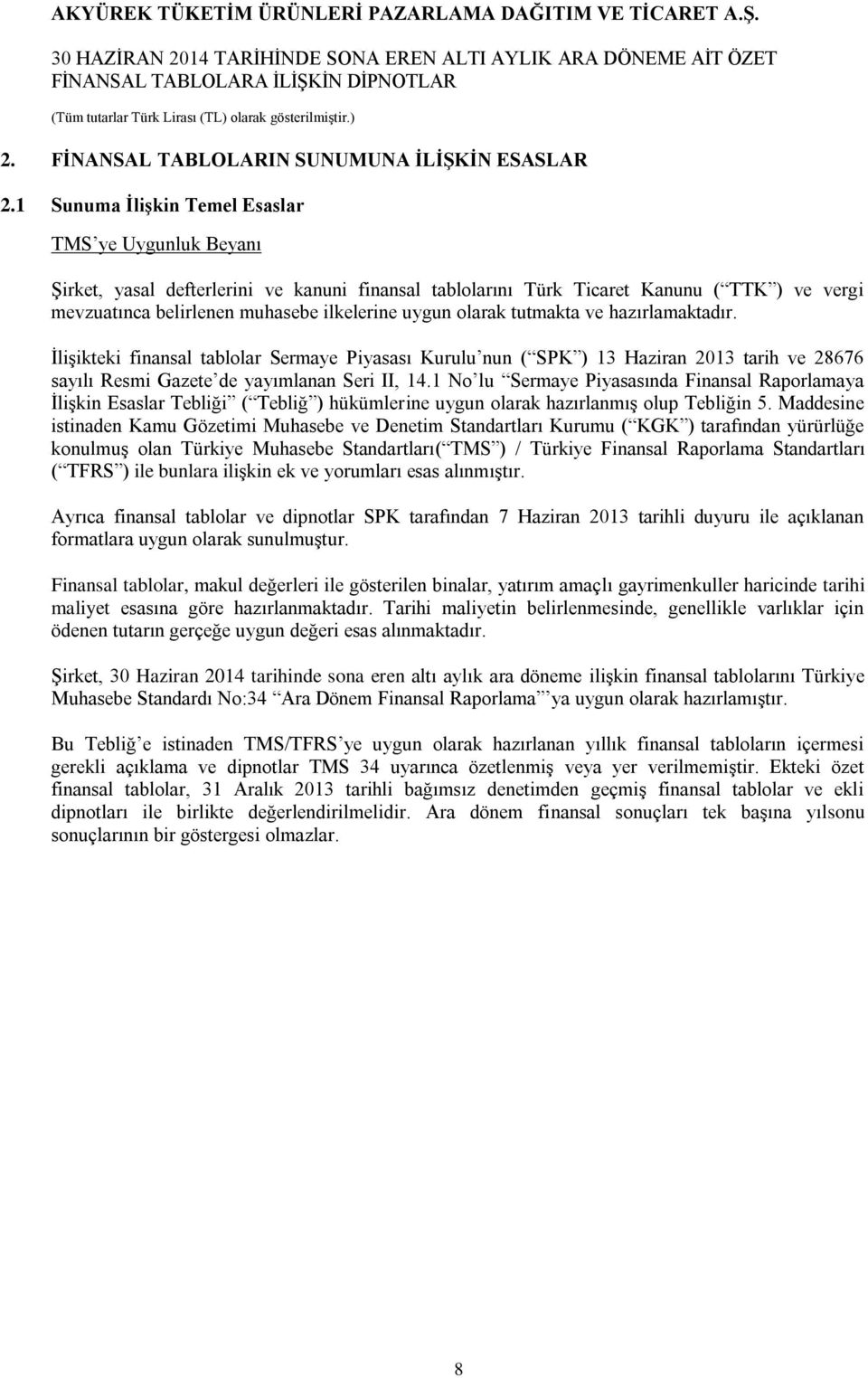 olarak tutmakta ve hazırlamaktadır. İlişikteki finansal tablolar Sermaye Piyasası Kurulu nun ( SPK ) 13 Haziran 2013 tarih ve 28676 sayılı Resmi Gazete de yayımlanan Seri II, 14.