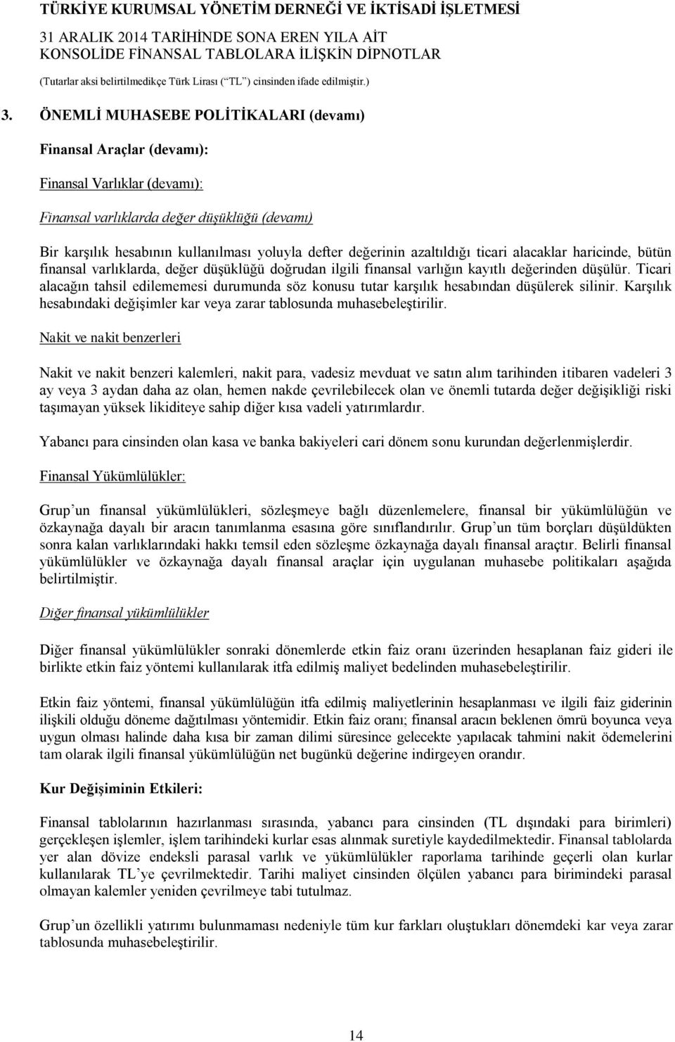 Ticari alacağın tahsil edilememesi durumunda söz konusu tutar karşılık hesabından düşülerek silinir. Karşılık hesabındaki değişimler kar veya zarar tablosunda muhasebeleştirilir.