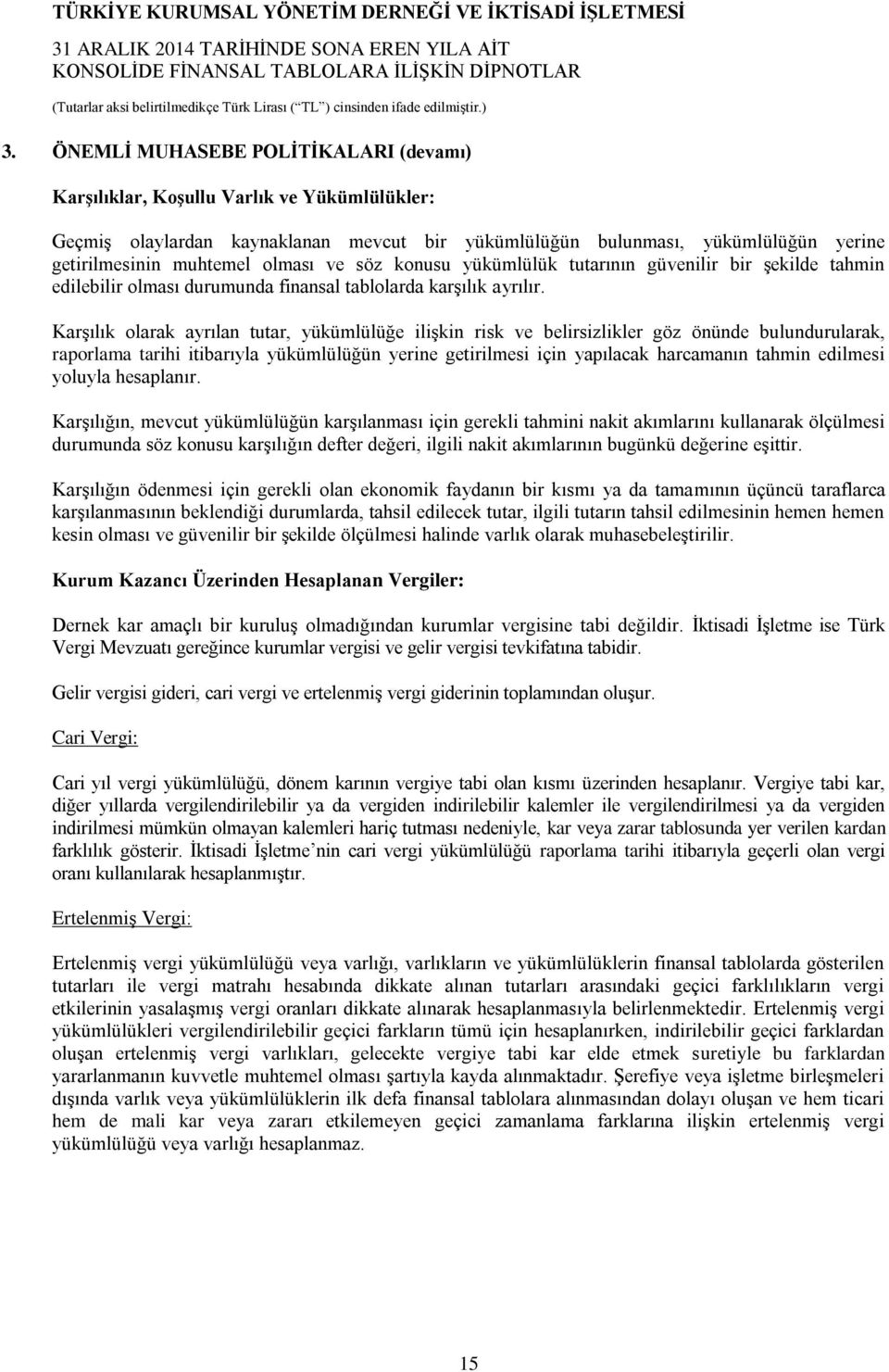 Karşılık olarak ayrılan tutar, yükümlülüğe ilişkin risk ve belirsizlikler göz önünde bulundurularak, raporlama tarihi itibarıyla yükümlülüğün yerine getirilmesi için yapılacak harcamanın tahmin