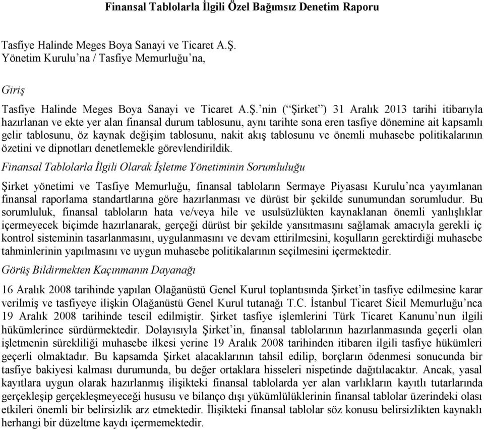 nin ( Şirket ) 31 Aralık 2013 tarihi itibarıyla hazırlanan ve ekte yer alan finansal durum tablosunu, aynı tarihte sona eren tasfiye dönemine ait kapsamlı gelir tablosunu, öz kaynak değişim