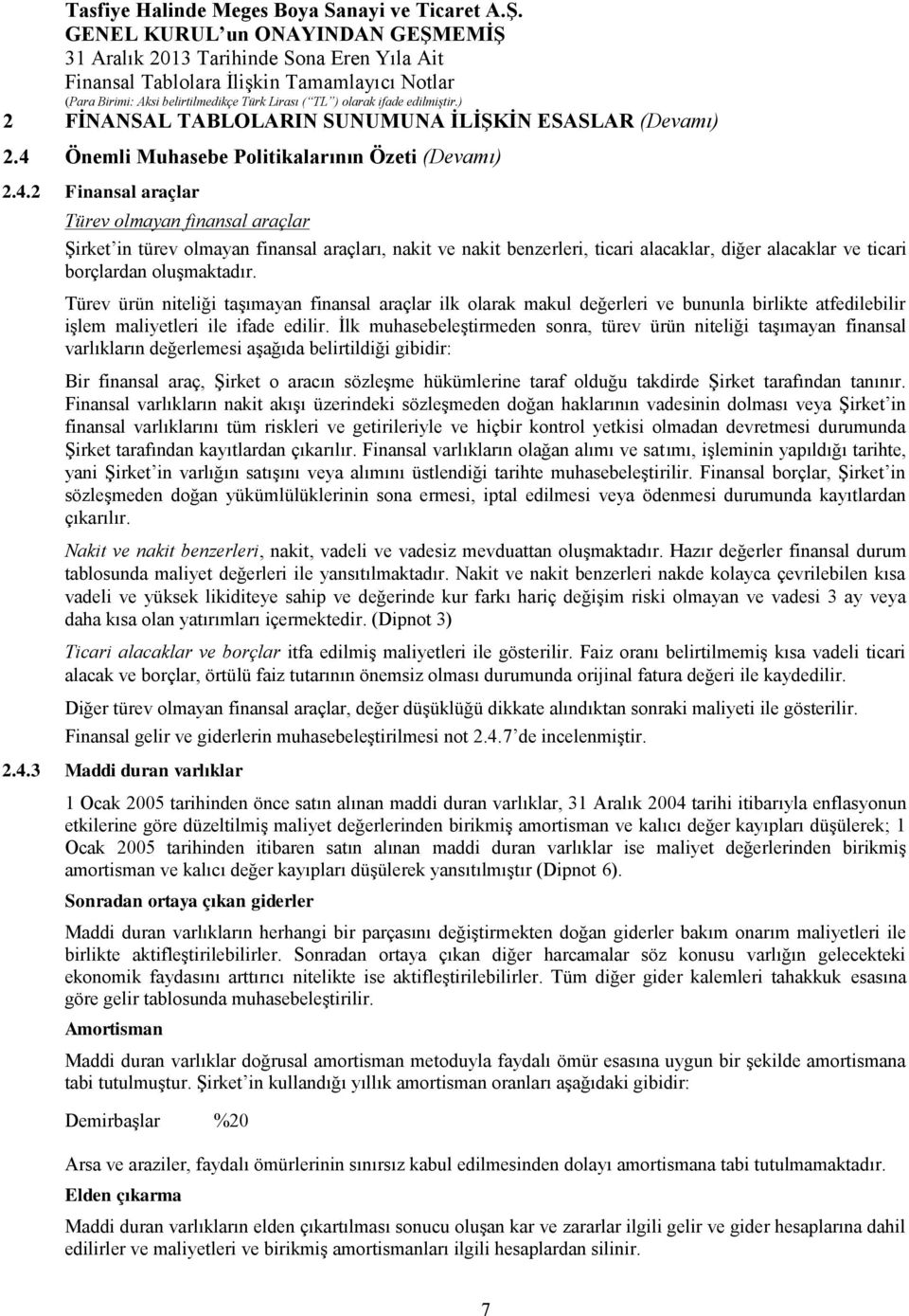 2 Finansal araçlar Türev olmayan finansal araçlar Şirket in türev olmayan finansal araçları, nakit ve nakit benzerleri, ticari alacaklar, diğer alacaklar ve ticari borçlardan oluşmaktadır.