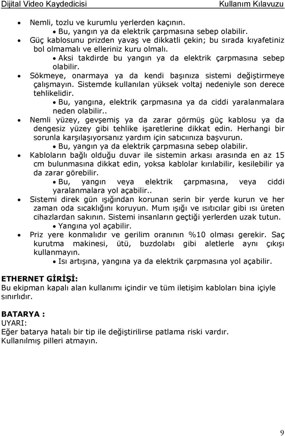 Sökmeye, onarmaya ya da kendi başınıza sistemi değiştirmeye çalışmayın. Sistemde kullanılan yüksek voltaj nedeniyle son derece tehlikelidir.