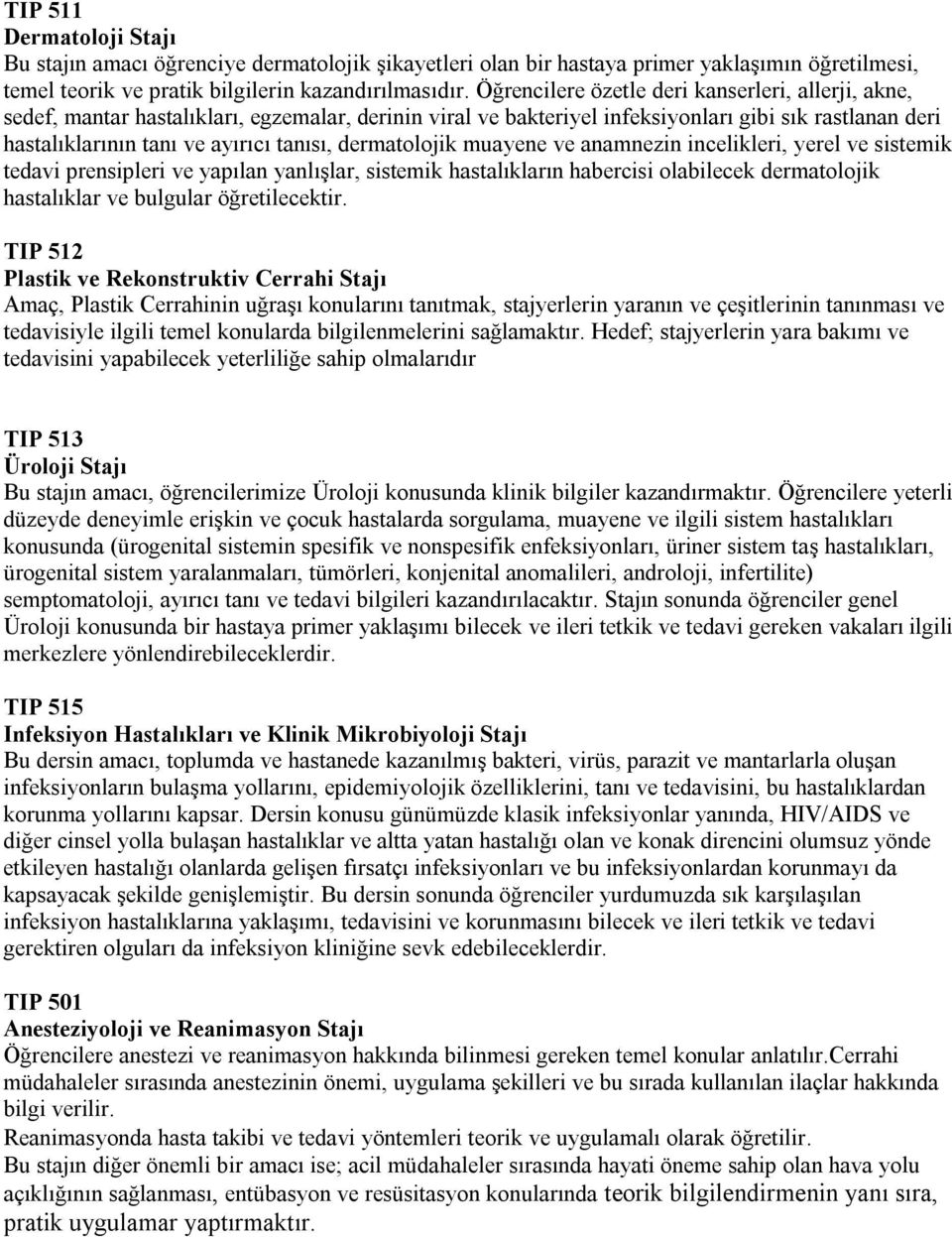 dermatolojik muayene ve anamnezin incelikleri, yerel ve sistemik tedavi prensipleri ve yapılan yanlışlar, sistemik hastalıkların habercisi olabilecek dermatolojik hastalıklar ve bulgular