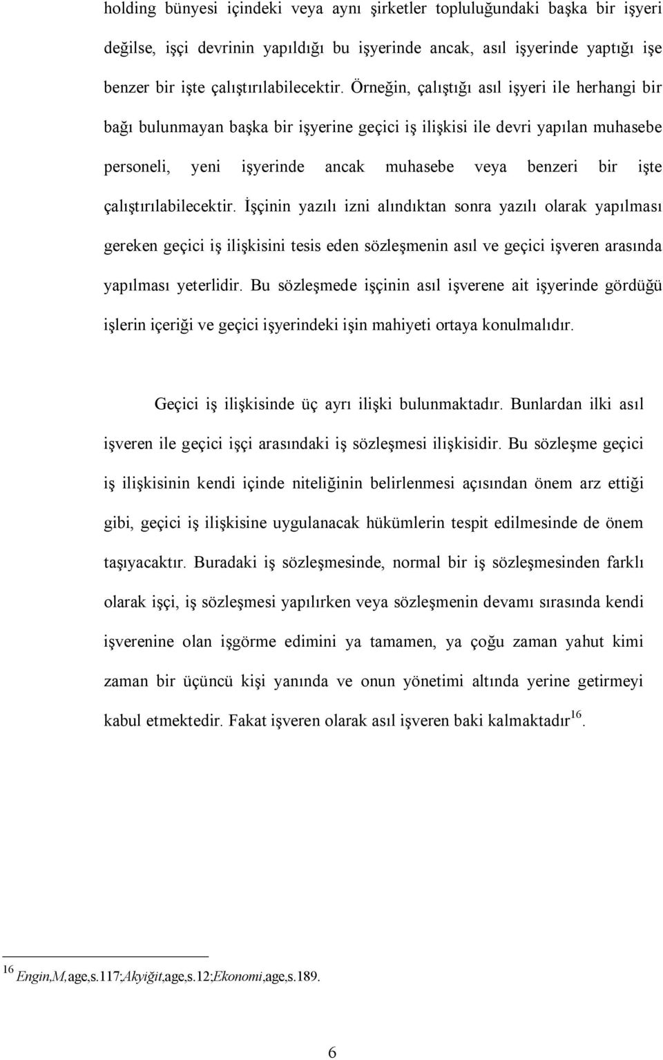 çalıştırılabilecektir. İşçinin yazılı izni alındıktan sonra yazılı olarak yapılması gereken geçici iş ilişkisini tesis eden sözleşmenin asıl ve geçici işveren arasında yapılması yeterlidir.