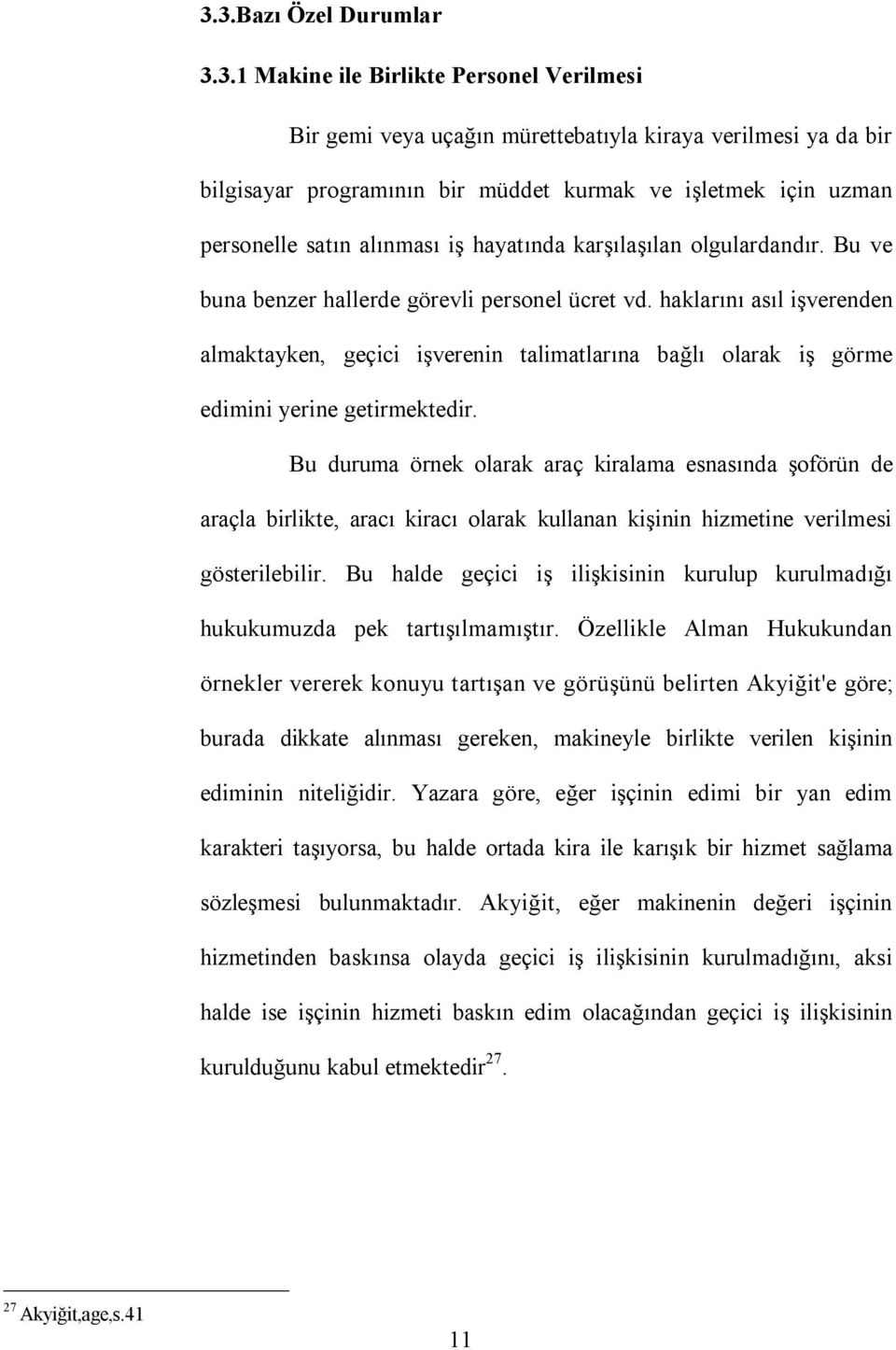 haklarını asıl işverenden almaktayken, geçici işverenin talimatlarına bağlı olarak iş görme edimini yerine getirmektedir.