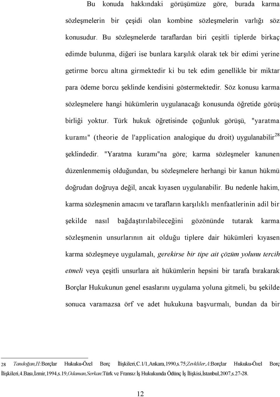 para ödeme borcu şeklinde kendisini göstermektedir. Söz konusu karma sözleşmelere hangi hükümlerin uygulanacağı konusunda öğretide görüş birliği yoktur.