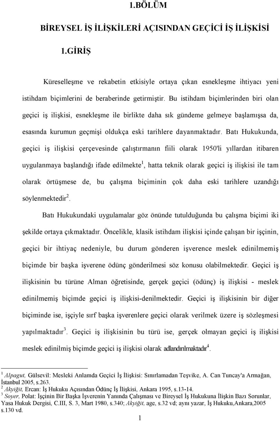 Batı Hukukunda, geçici iş ilişkisi çerçevesinde çalıştırmanın fiili olarak 1950'li yıllardan itibaren uygulanmaya başlandığı ifade edilmekte 1, hatta teknik olarak geçici iş ilişkisi ile tam olarak