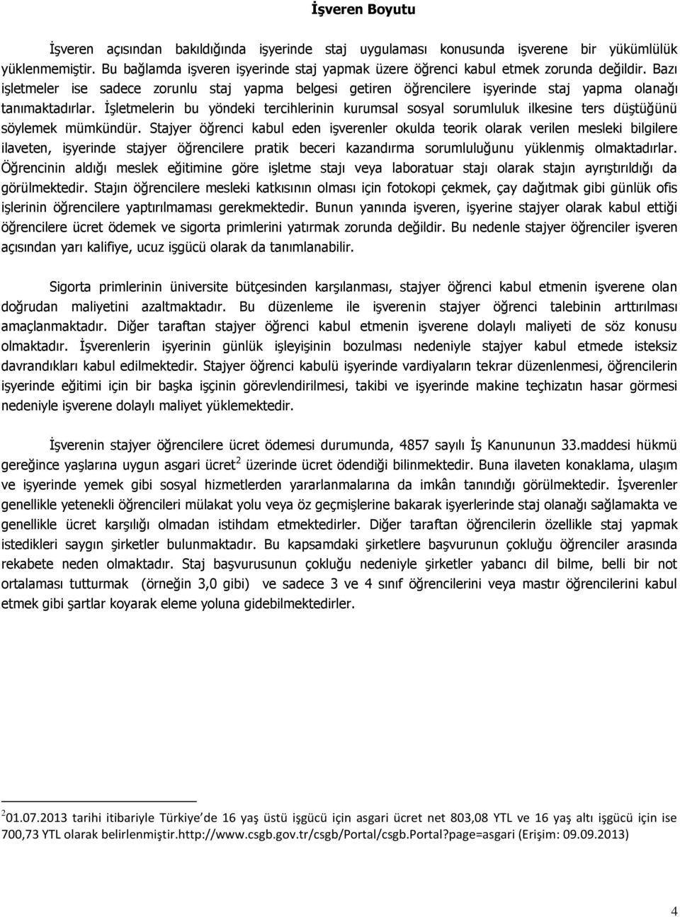 Bazı işletmeler ise sadece zorunlu staj yapma belgesi getiren öğrencilere işyerinde staj yapma olanağı tanımaktadırlar.