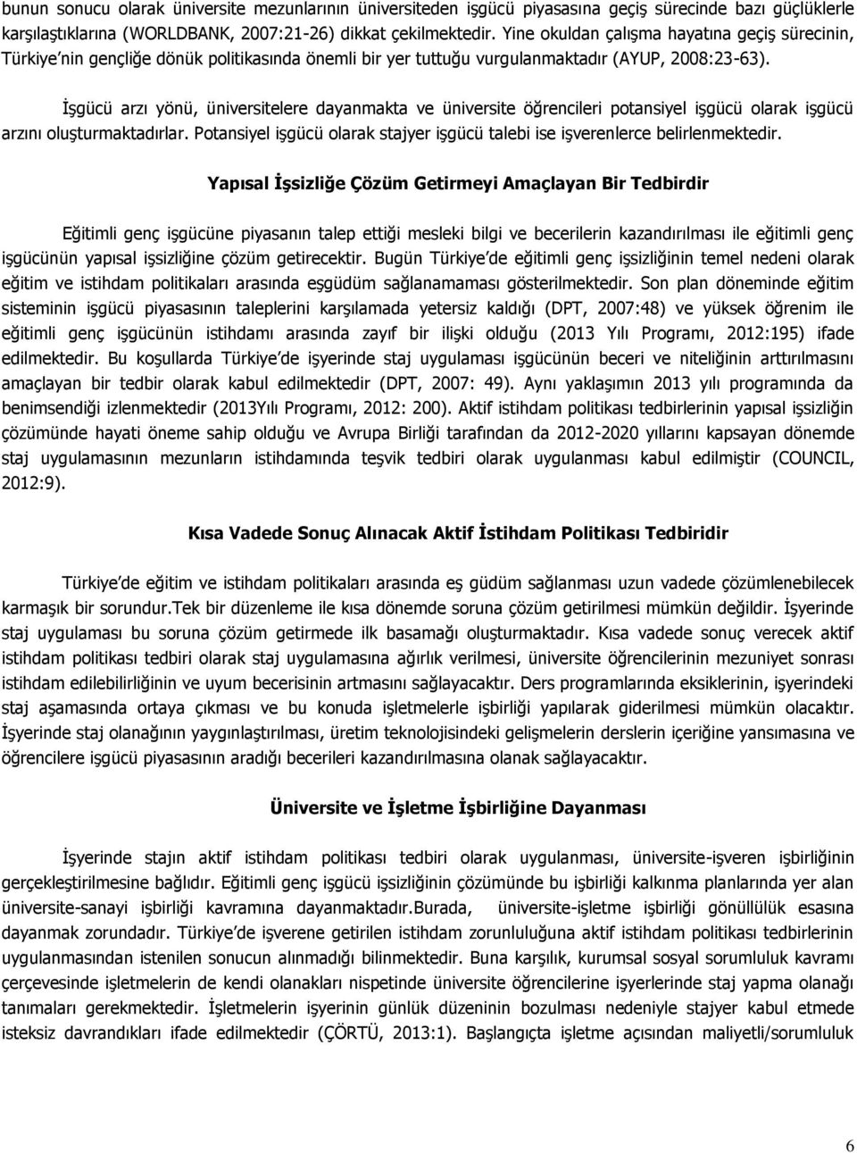 İşgücü arzı yönü, üniversitelere dayanmakta ve üniversite öğrencileri potansiyel işgücü olarak işgücü arzını oluşturmaktadırlar.