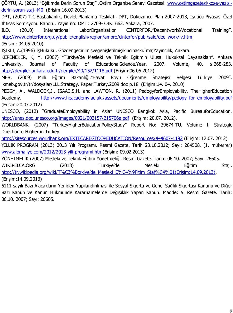 ILO, (2010) International LaborOrganization CINTERFOR, Decentwork&Vocational Training. http://www.cinterfor.org.uy/public/english/region/ampro/cinterfor/publ/sale/dec_work/iv.htm (Erişim: 04.05.2010). IŞIKLI, A.