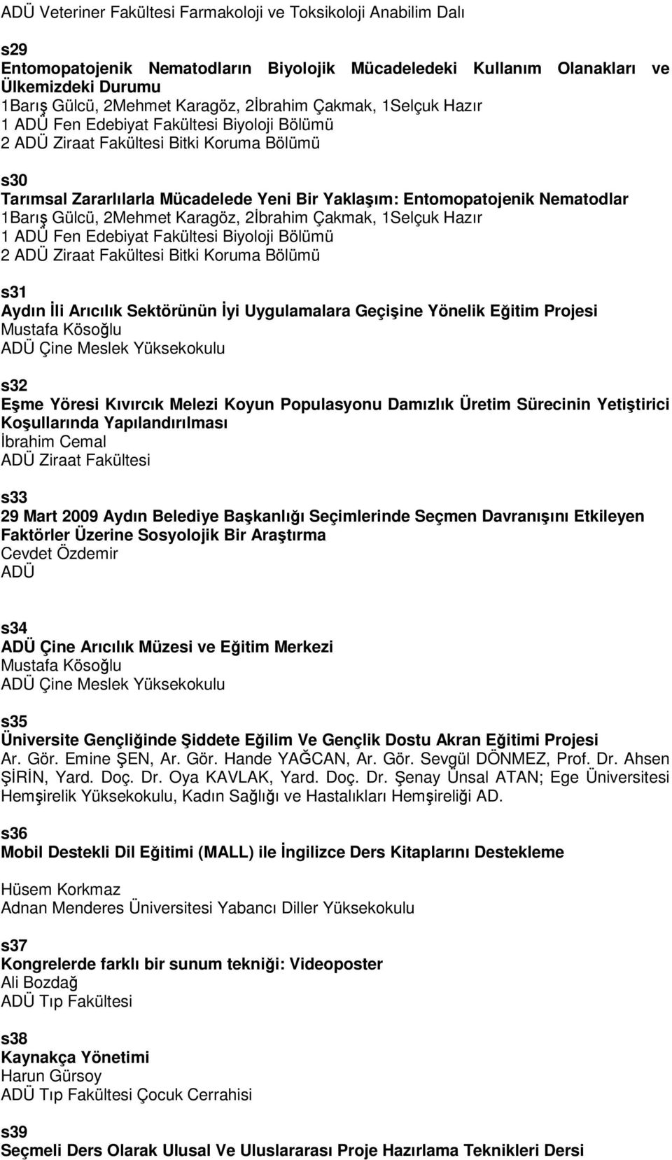 Nematodlar 1Barış Gülcü, 2Mehmet Karagöz, 2İbrahim Çakmak, 1Selçuk Hazır 1 ADÜ Fen Edebiyat Fakültesi Biyoloji Bölümü 2 ADÜ Ziraat Fakültesi Bitki Koruma Bölümü s31 Aydın İli Arıcılık Sektörünün İyi