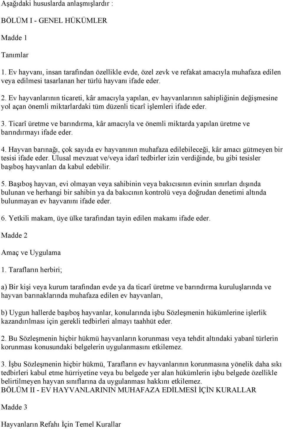 Ev hayvanlarının ticareti, kâr amacıyla yapılan, ev hayvanlarının sahipliğinin değişmesine yol açan önemli miktarlardaki tüm düzenli ticarî işlemleri ifade eder. 3.