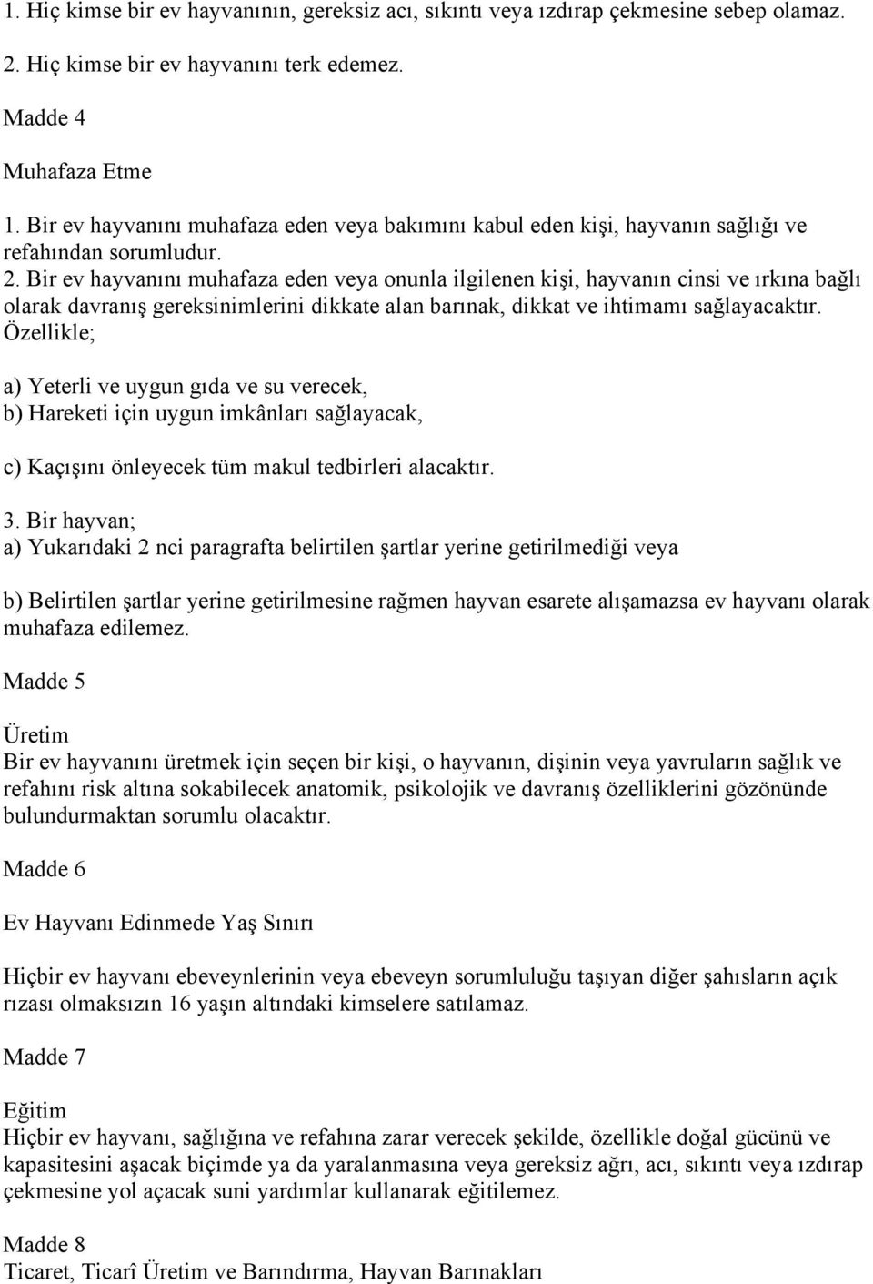 Bir ev hayvanını muhafaza eden veya onunla ilgilenen kişi, hayvanın cinsi ve ırkına bağlı olarak davranış gereksinimlerini dikkate alan barınak, dikkat ve ihtimamı sağlayacaktır.