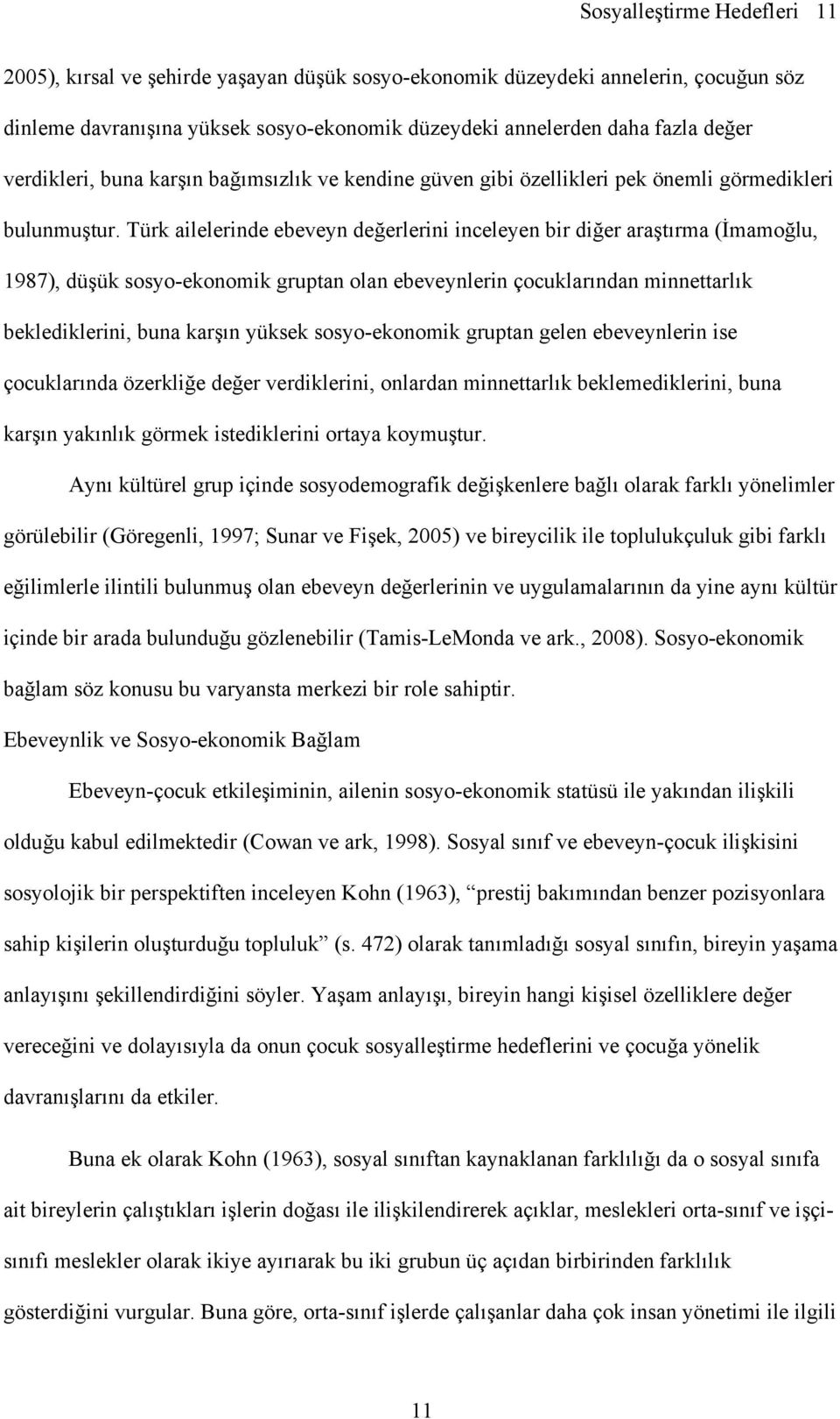 Türk ailelerinde ebeveyn değerlerini inceleyen bir diğer araştırma (İmamoğlu, 1987), düşük sosyo-ekonomik gruptan olan ebeveynlerin çocuklarından minnettarlık beklediklerini, buna karşın yüksek