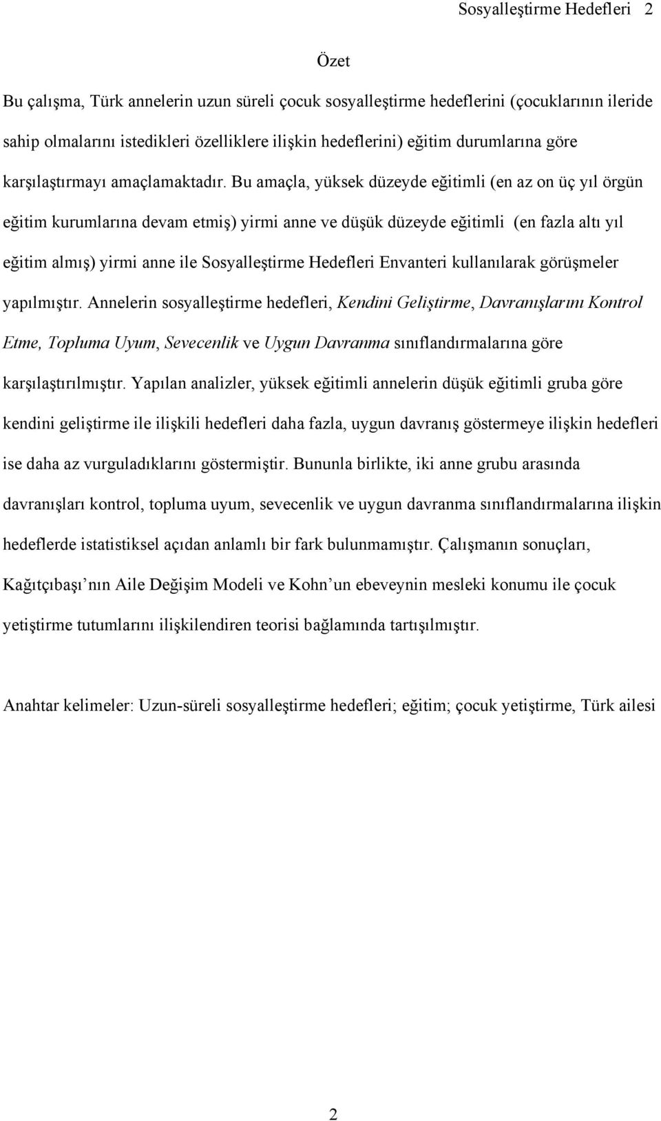 Bu amaçla, yüksek düzeyde eğitimli (en az on üç yıl örgün eğitim kurumlarına devam etmiş) yirmi anne ve düşük düzeyde eğitimli (en fazla altı yıl eğitim almış) yirmi anne ile Sosyalleştirme Hedefleri