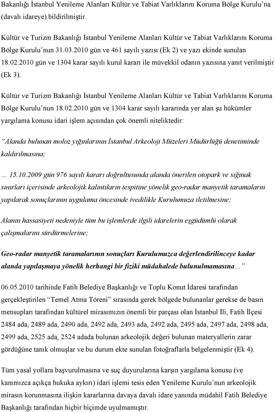 2010 gün ve 1304 karar sayılı kurul kararı ile müvekkil odanın yazısına yanıt verilmiştir (Ek 3).