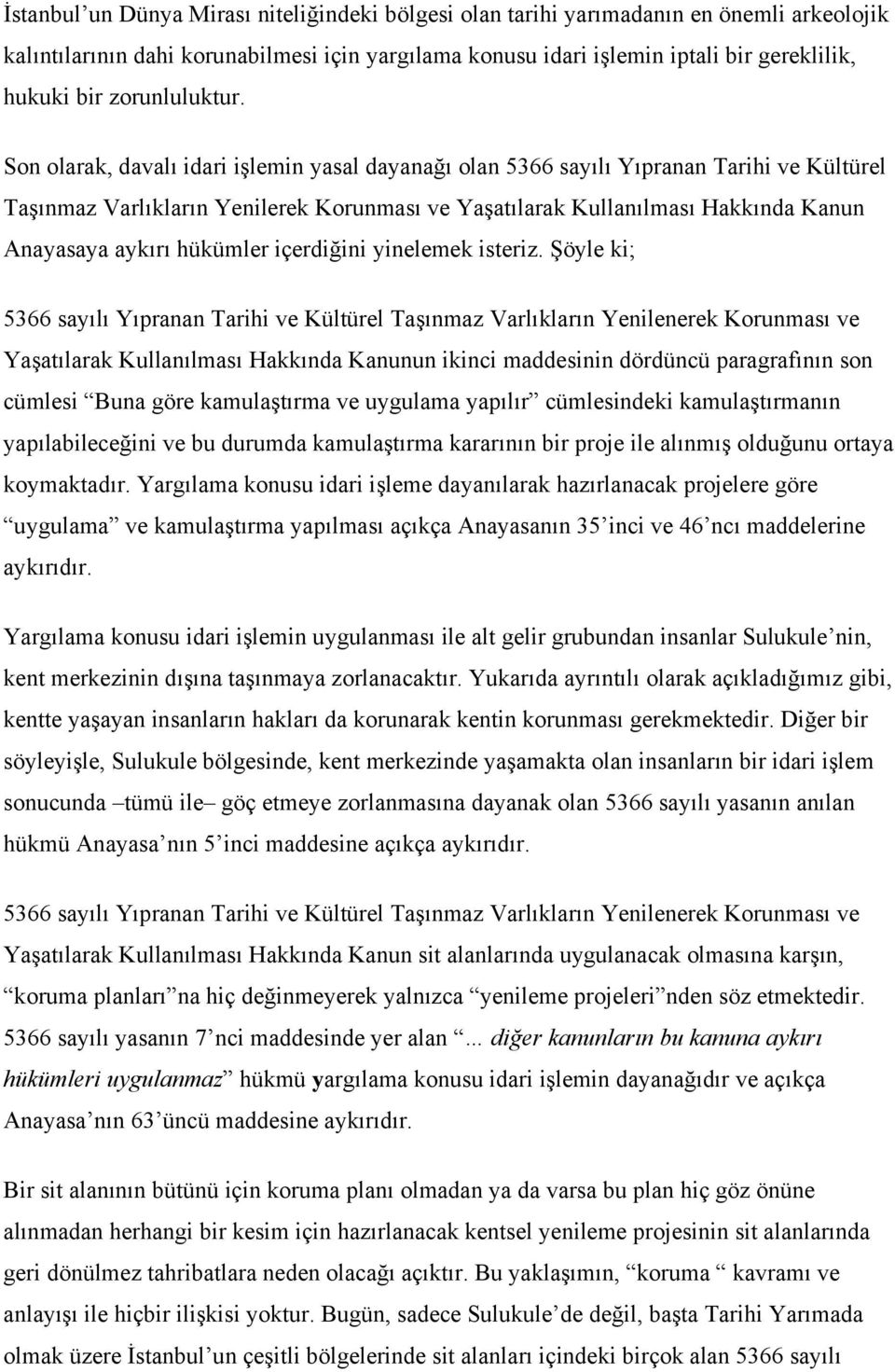 Son olarak, davalı idari işlemin yasal dayanağı olan 5366 sayılı Yıpranan Tarihi ve Kültürel Taşınmaz Varlıkların Yenilerek Korunması ve Yaşatılarak Kullanılması Hakkında Kanun Anayasaya aykırı