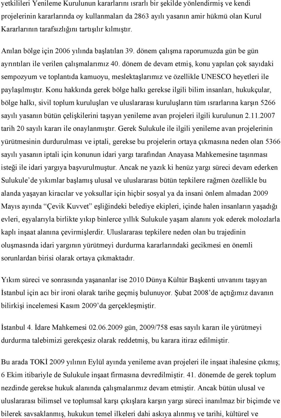 dönem de devam etmiş, konu yapılan çok sayıdaki sempozyum ve toplantıda kamuoyu, meslektaşlarımız ve özellikle UNESCO heyetleri ile paylaşılmıştır.